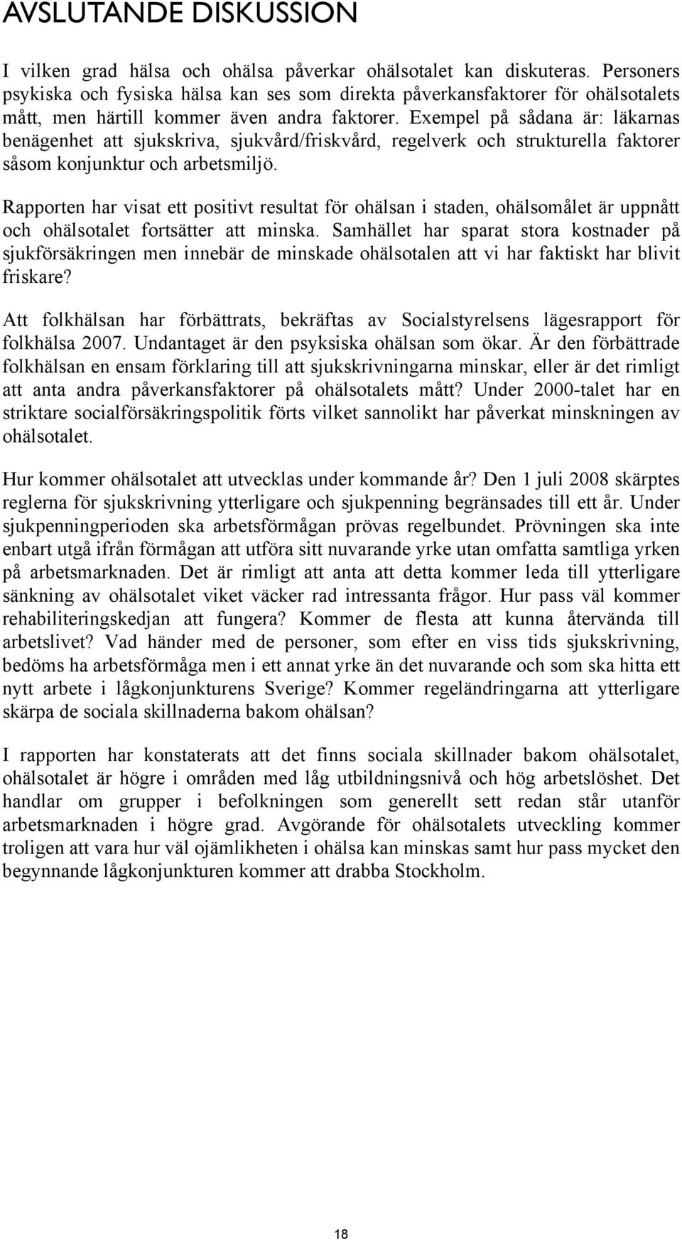 Exempel på sådana är: läkarnas benägenhet att sjukskriva, sjukvård/friskvård, regelverk och strukturella faktorer såsom konjunktur och arbetsmiljö.