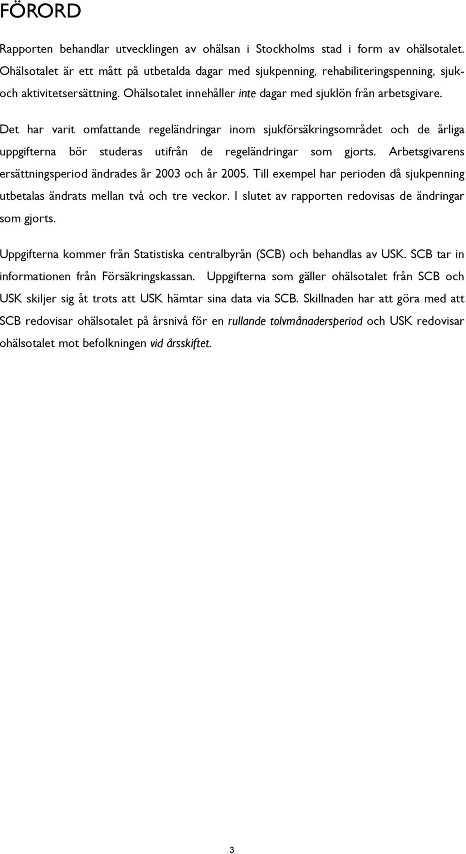 Det har varit omfattande regeländringar inom sjukförsäkringsområdet och de årliga uppgifterna bör studeras utifrån de regeländringar som gjorts.