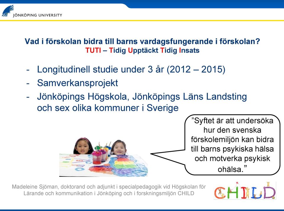 Jönköpings Högskola, Jönköpings Läns Landsting och sex olika kommuner i Sverige Syftet är att undersöka hur