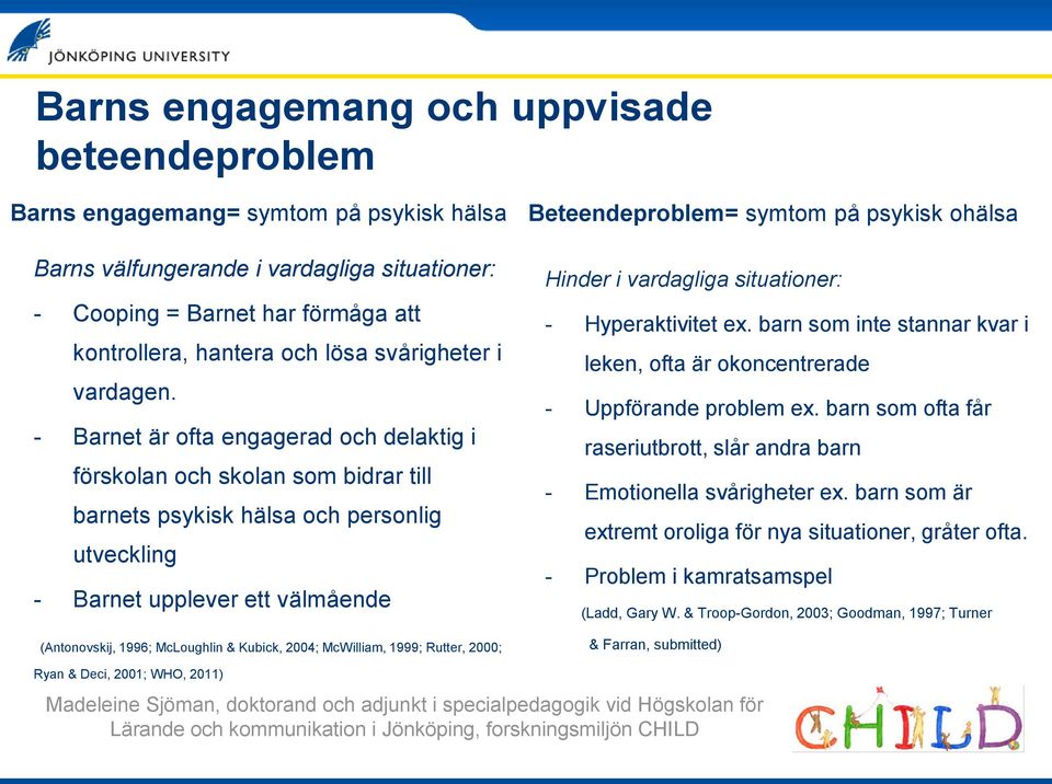 - Barnet är ofta engagerad och delaktig i förskolan och skolan som bidrar till barnets psykisk hälsa och personlig utveckling - Barnet upplever ett välmående (Antonovskij, 1996; McLoughlin & Kubick,