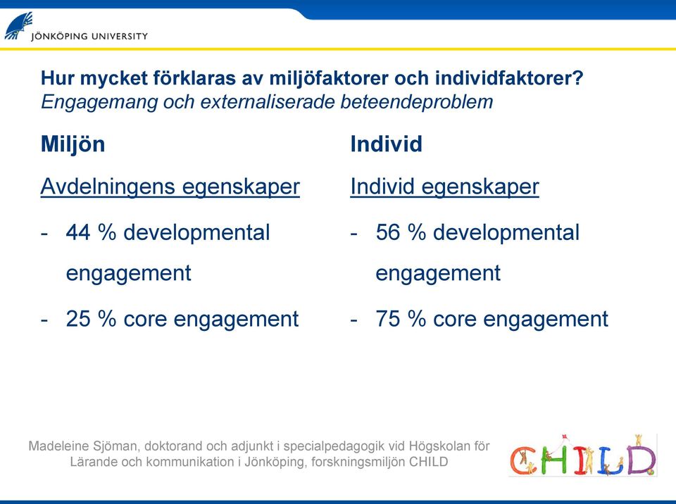 % developmental engagement - 25 % core engagement Individ Individ egenskaper - 56 %