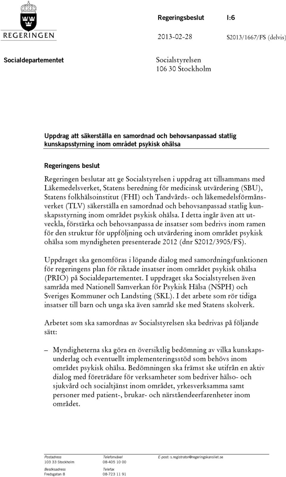 folkhälsoinstitut (FHI) och Tandvårds- och läkemedelsförmånsverket (TLV) säkerställa en samordnad och behovsanpassad statlig kunskapsstyrning inom området psykisk ohälsa.