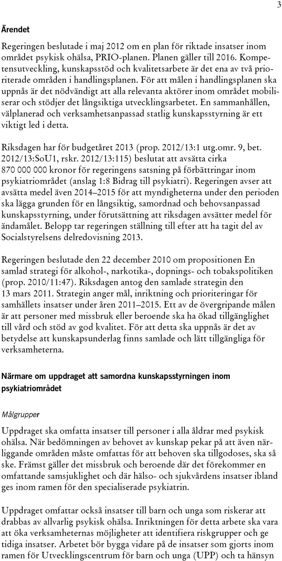 För att målen i handlingsplanen ska uppnås är det nödvändigt att alla relevanta aktörer inom området mobiliserar och stödjer det långsiktiga utvecklingsarbetet.