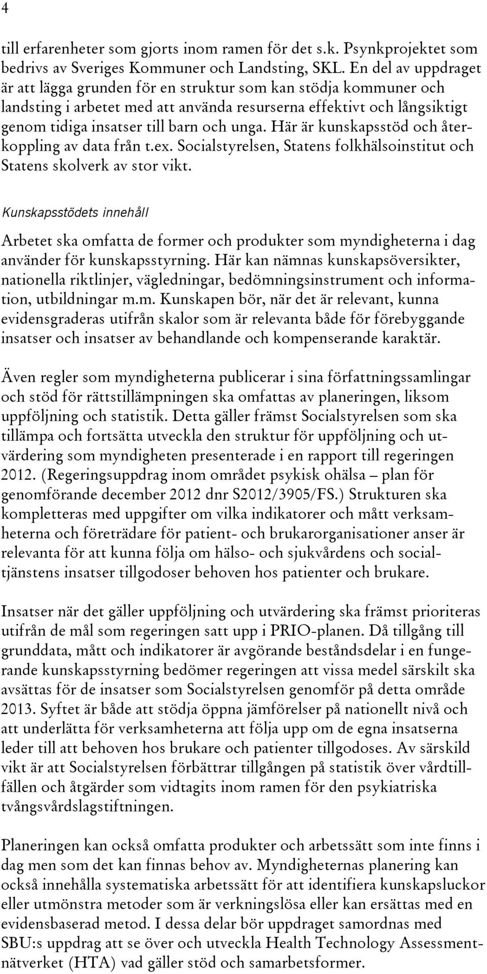 Här är kunskapsstöd och återkoppling av data från t.ex. Socialstyrelsen, Statens folkhälsoinstitut och Statens skolverk av stor vikt.