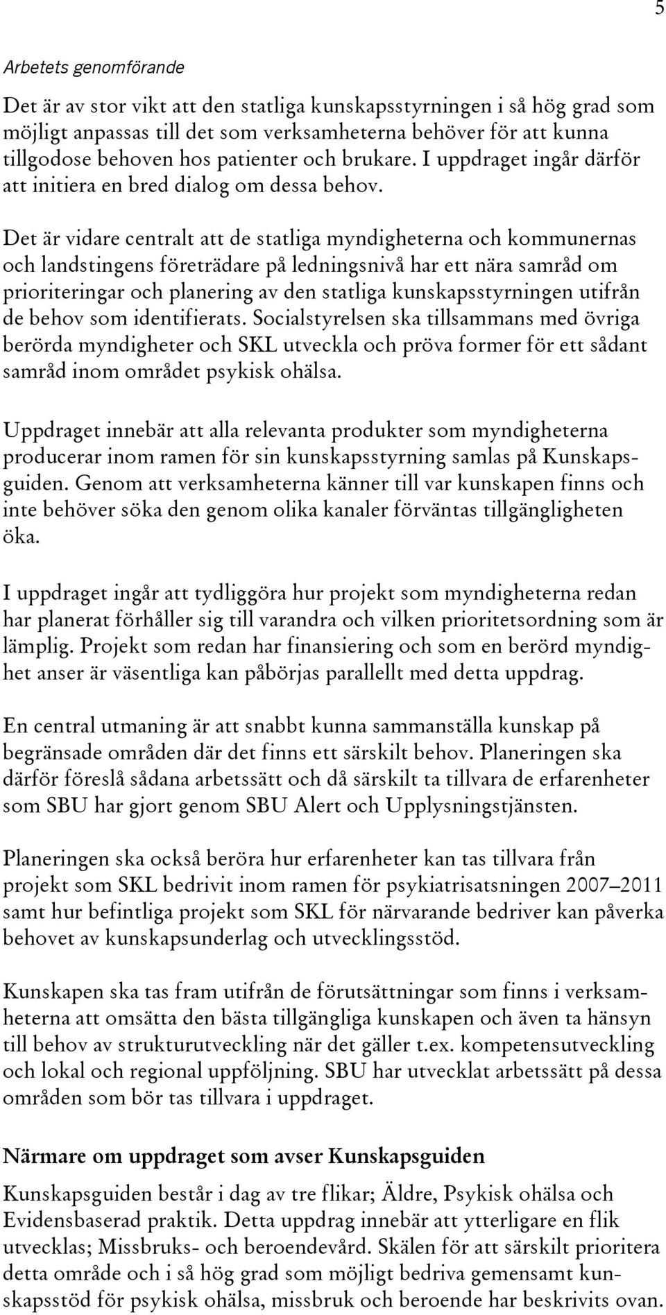 Det är vidare centralt att de statliga myndigheterna och kommunernas och landstingens företrädare på ledningsnivå har ett nära samråd om prioriteringar och planering av den statliga