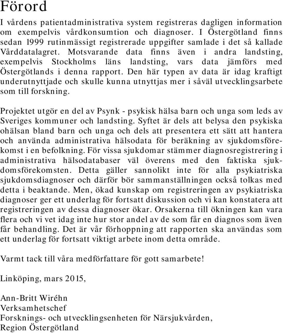 Motsvarande data finns även i andra landsting, exempelvis Stockholms läns landsting, vars data jämförs med Östergötlands i denna rapport.