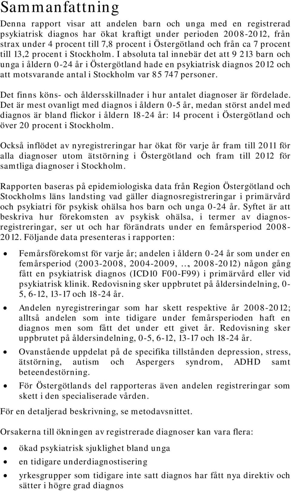 I absoluta tal innebär det att 9 213 barn och unga i åldern 0-24 år i Östergötland hade en psykiatrisk diagnos 2012 och att motsvarande antal i Stockholm var 85 747 personer.