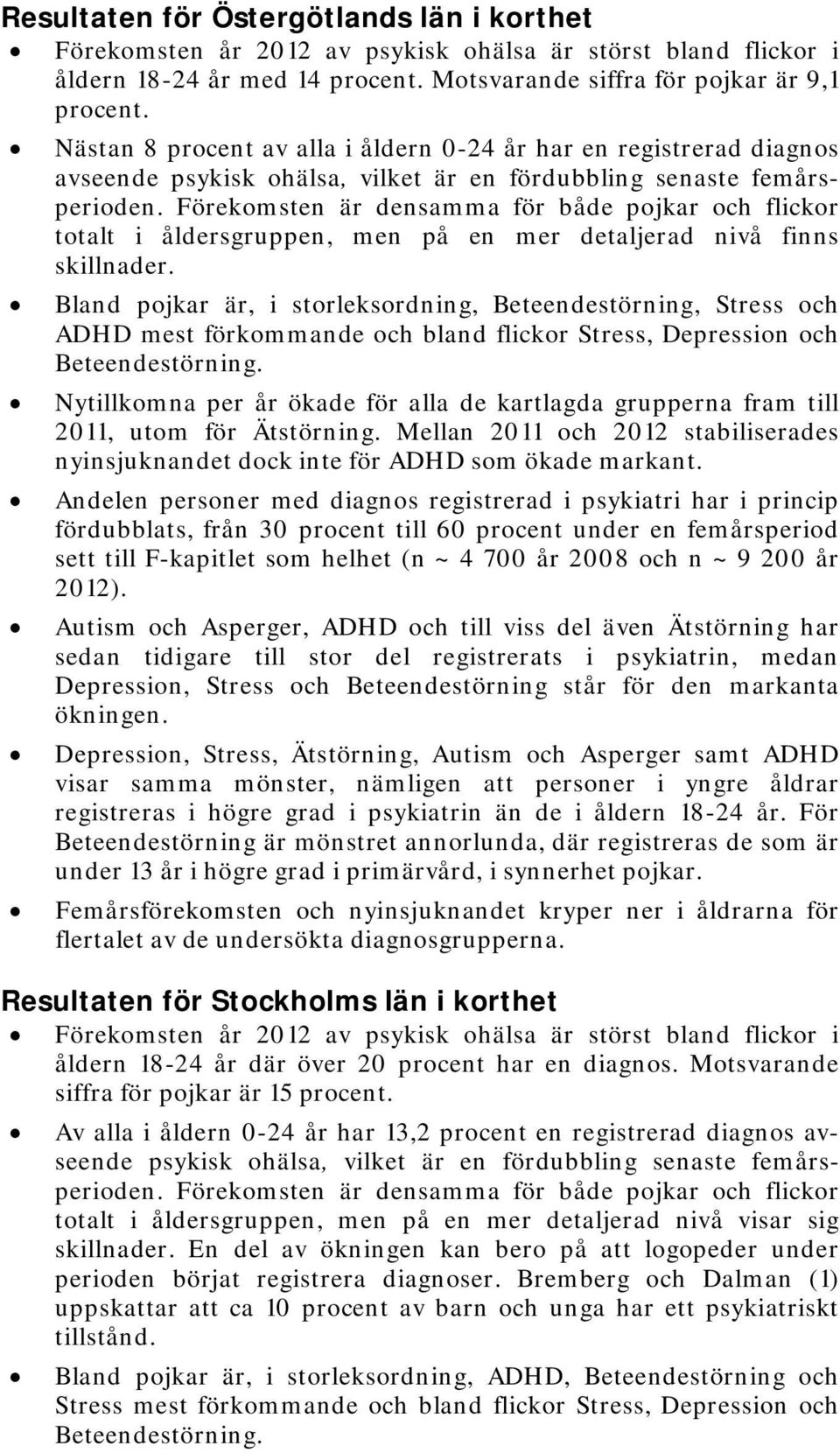 Förekomsten är densamma för både pojkar och flickor totalt i åldersgruppen, men på en mer detaljerad nivå finns skillnader.