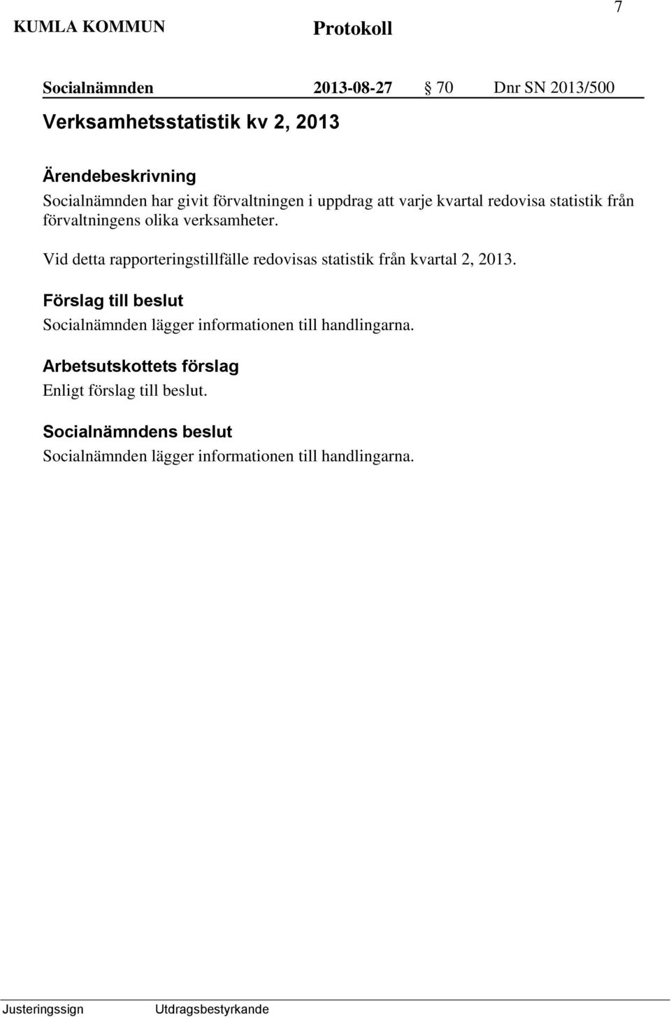 verksamheter. Vid detta rapporteringstillfälle redovisas statistik från kvartal 2, 2013.