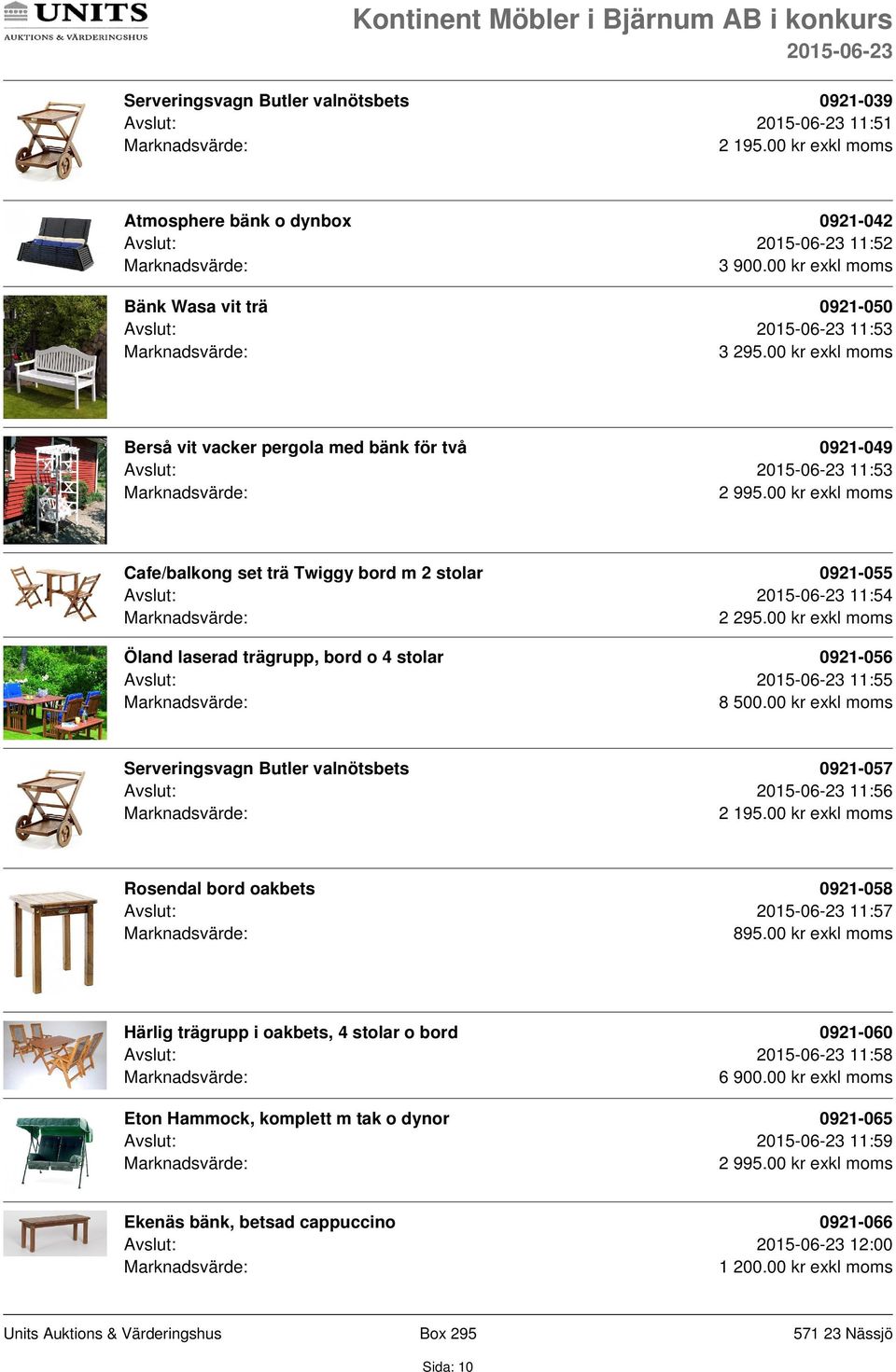 00 kr exkl moms Berså vit vacker pergola med bänk för två 0921-049 Avslut: 11:53 0921-055 Avslut: 11:54 Öland laserad trägrupp, bord o 4 stolar 0921-056 Avslut: 11:55 8 500.