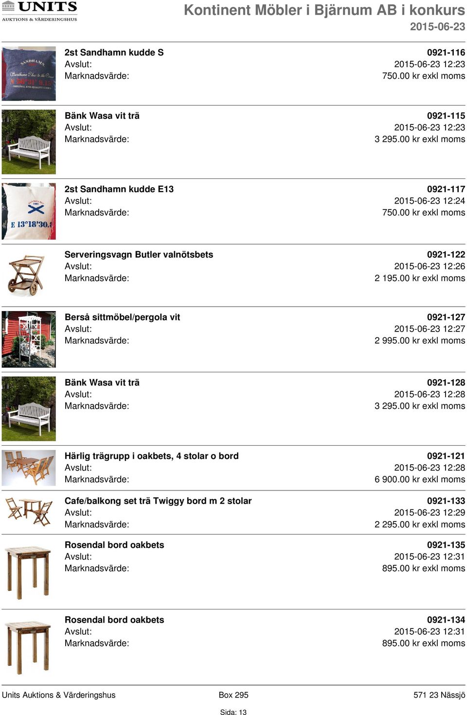 00 kr exkl moms Berså sittmöbel/pergola vit 0921-127 Avslut: 12:27 Bänk Wasa vit trä 0921-128 Avslut: 12:28 3 295.