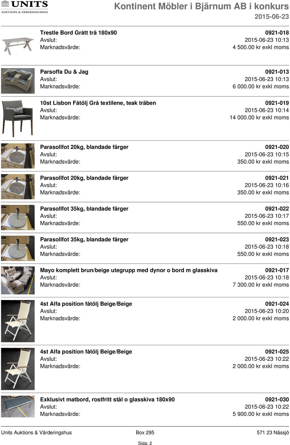 00 kr exkl moms Parasollfot 20kg, blandade färger 0921-021 Avslut: 10:16 350.00 kr exkl moms Parasollfot 35kg, blandade färger 0921-022 Avslut: 10:17 550.