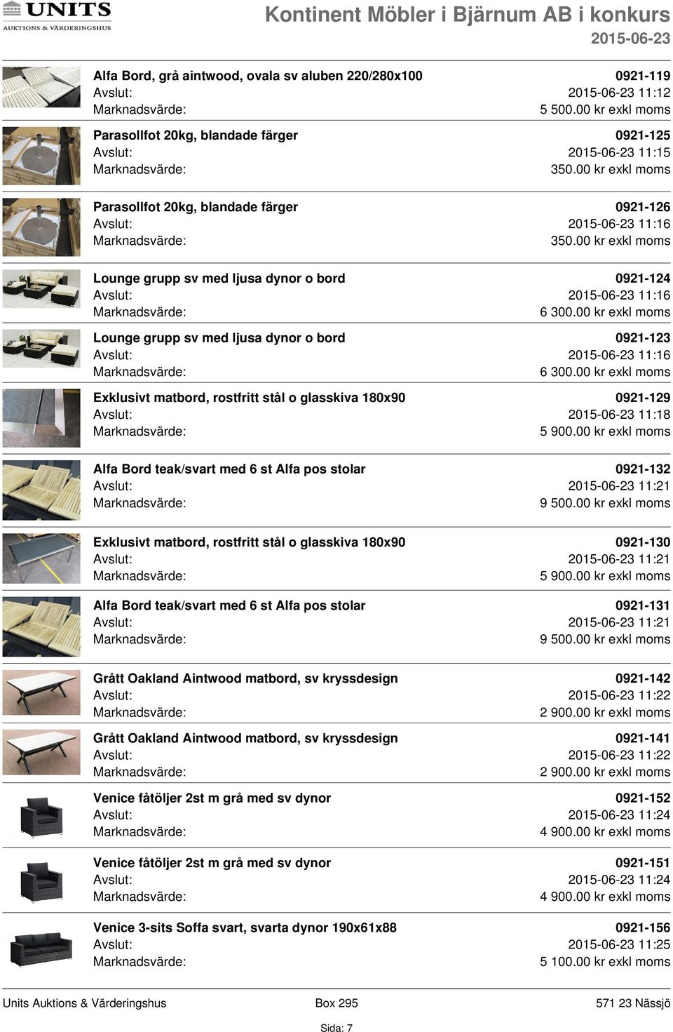 00 kr exkl moms Lounge grupp sv med ljusa dynor o bord 0921-123 Avslut: 11:16 6 300.00 kr exkl moms Exklusivt matbord, rostfritt stål o glasskiva 180x90 0921-129 Avslut: 11:18 5 900.