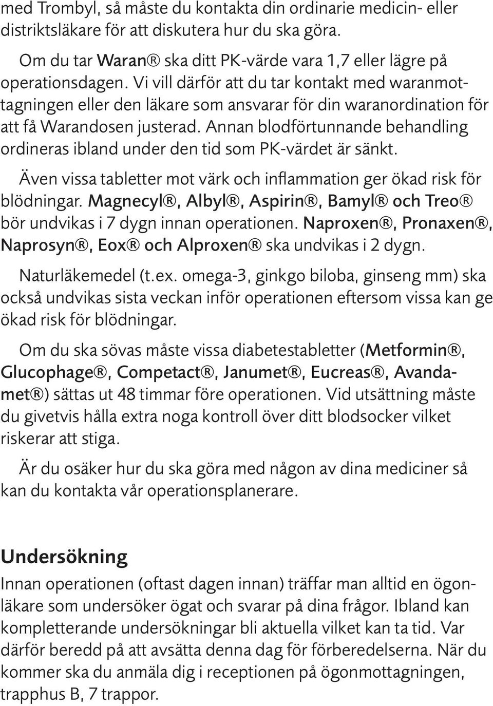 Annan blodförtunnande behandling ordineras ibland under den tid som PK-värdet är sänkt. Även vissa tabletter mot värk och inflammation ger ökad risk för blödningar.