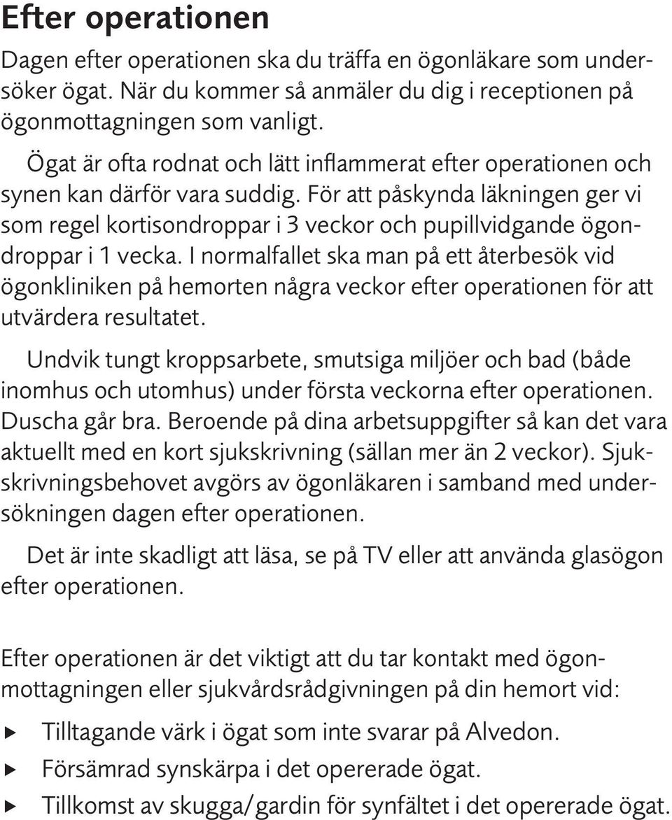 För att påskynda läkningen ger vi som regel kortisondroppar i 3 veckor och pupillvidgande ögondroppar i 1 vecka.