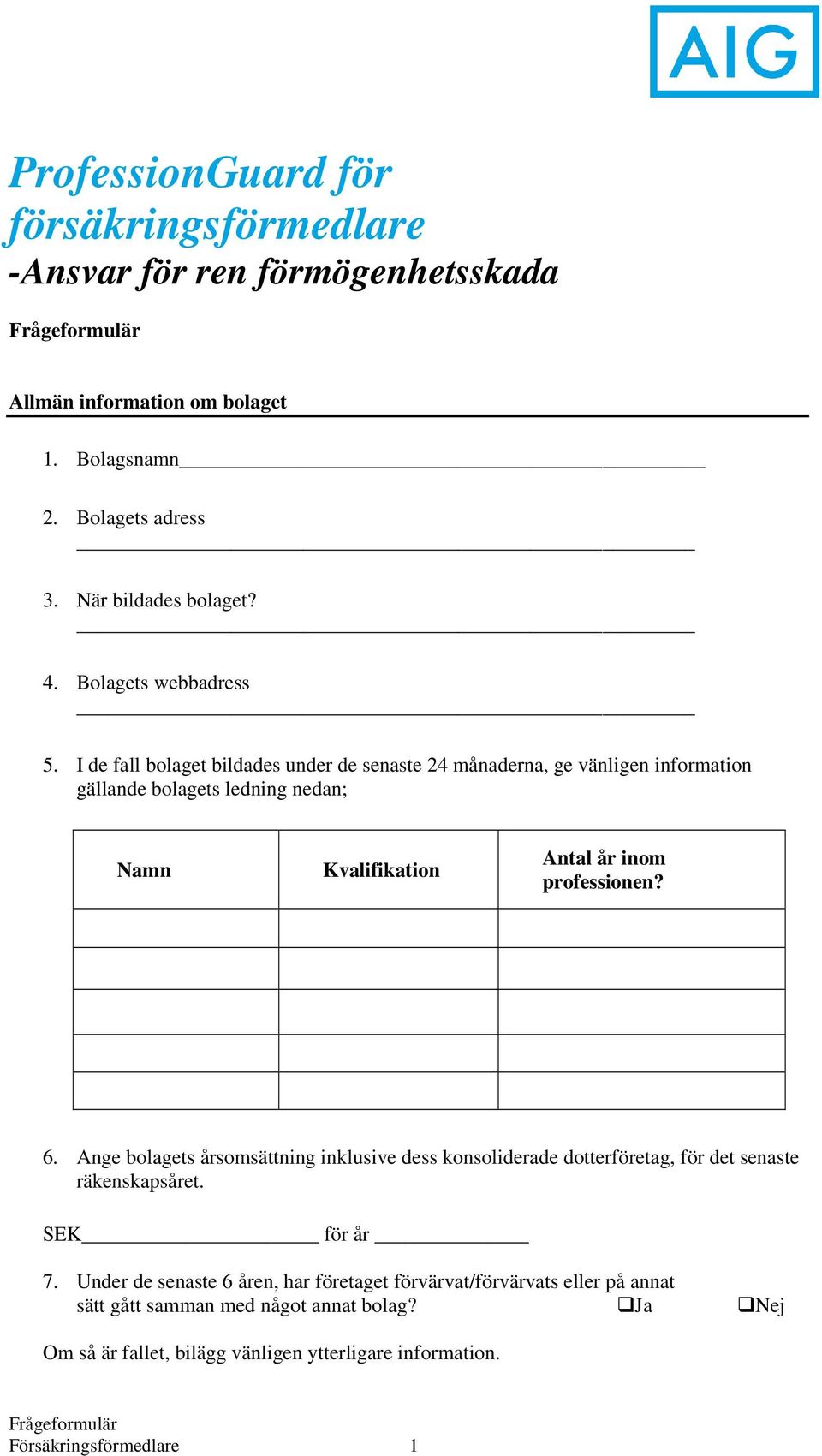 I de fall bolaget bildades under de senaste 24 månaderna, ge vänligen information gällande bolagets ledning nedan; Namn Kvalifikation Antal år inom professionen? 6.