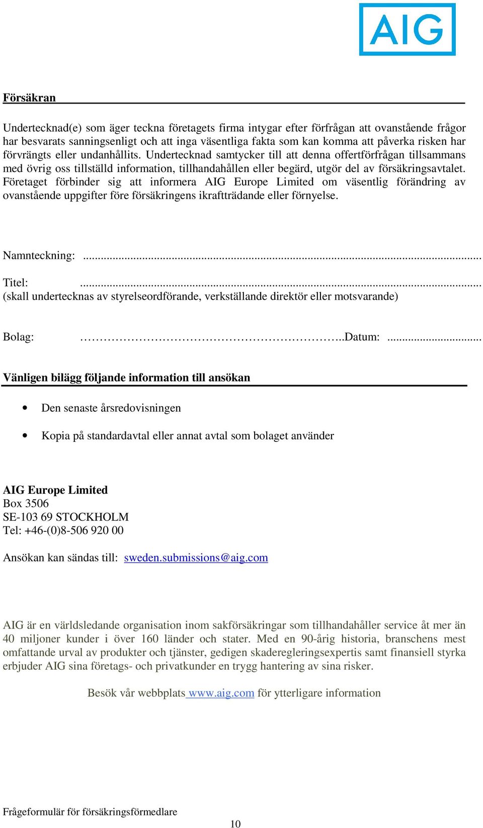 Undertecknad samtycker till att denna offertförfrågan tillsammans med övrig oss tillställd information, tillhandahållen eller begärd, utgör del av försäkringsavtalet.