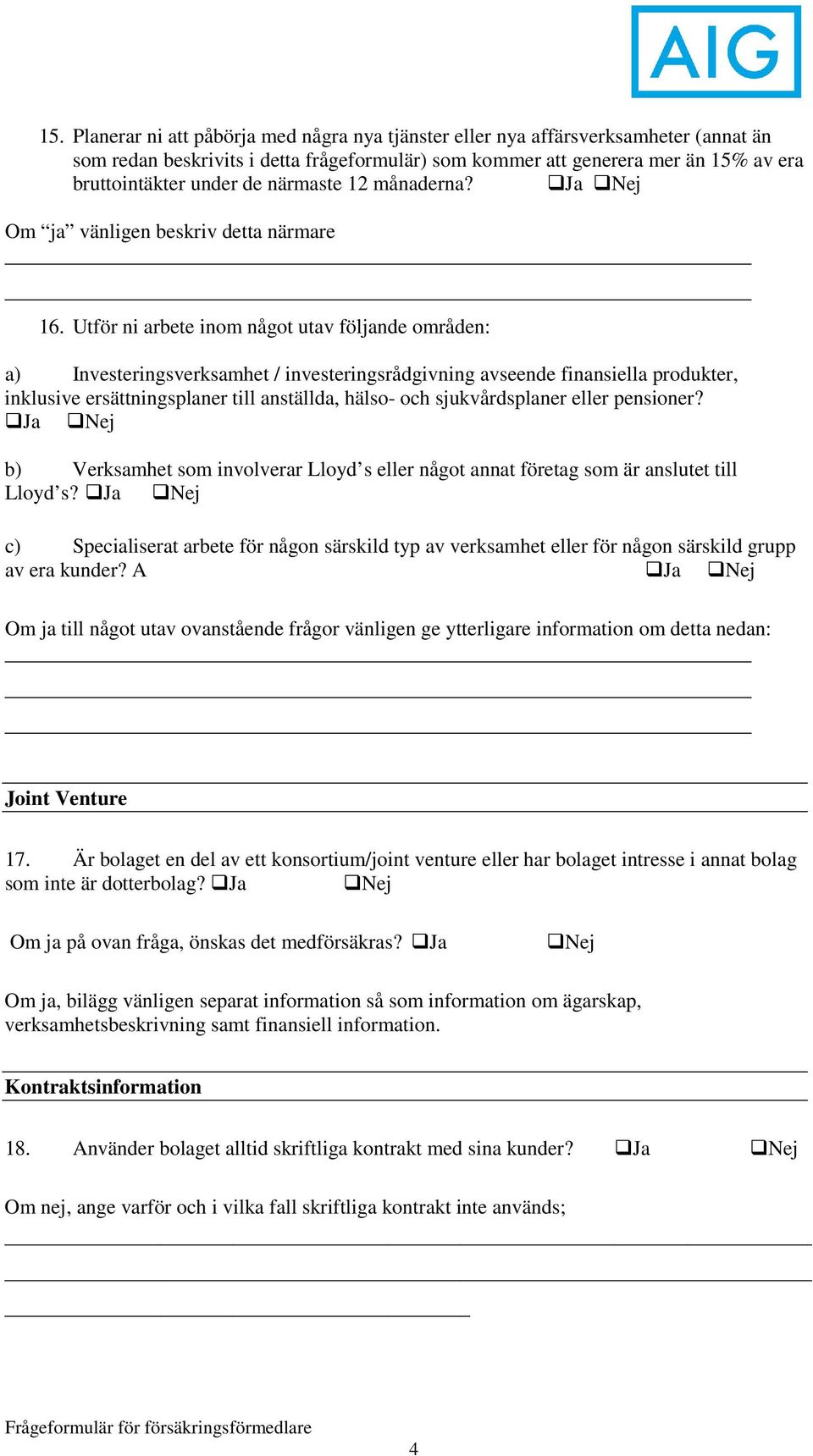 Utför ni arbete inom något utav följande områden: a) Investeringsverksamhet / investeringsrådgivning avseende finansiella produkter, inklusive ersättningsplaner till anställda, hälso- och