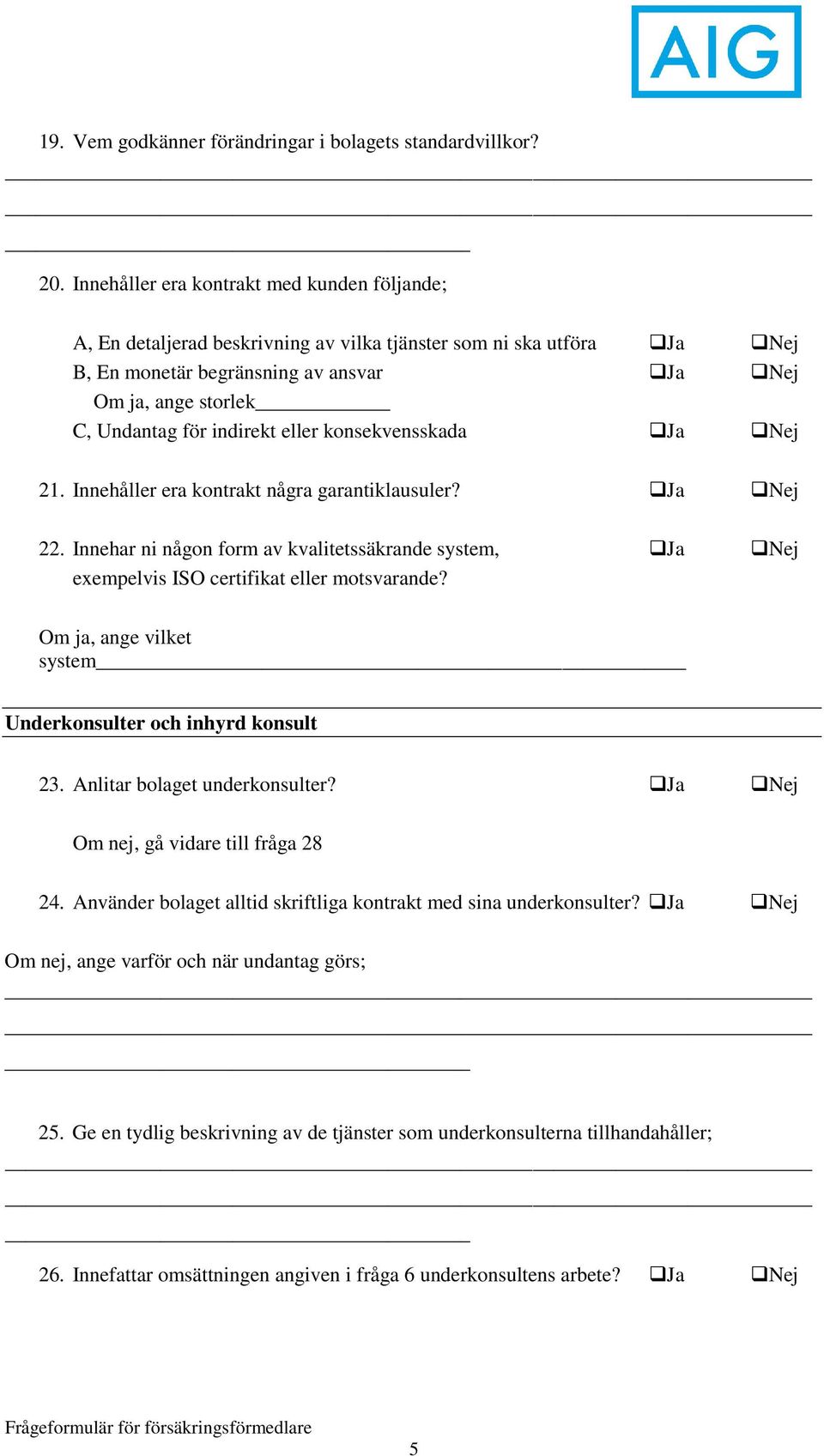 indirekt eller konsekvensskada Ja Nej 21. Innehåller era kontrakt några garantiklausuler? Ja Nej 22.