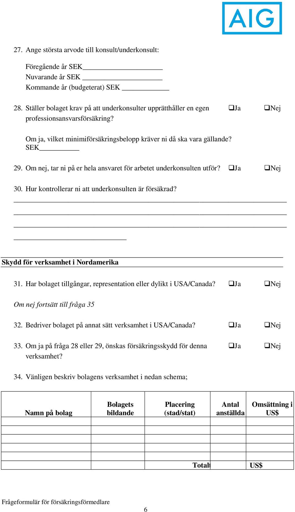 Om nej, tar ni på er hela ansvaret för arbetet underkonsulten utför? Ja Nej 30. Hur kontrollerar ni att underkonsulten är försäkrad? Skydd för verksamhet i Nordamerika 31.