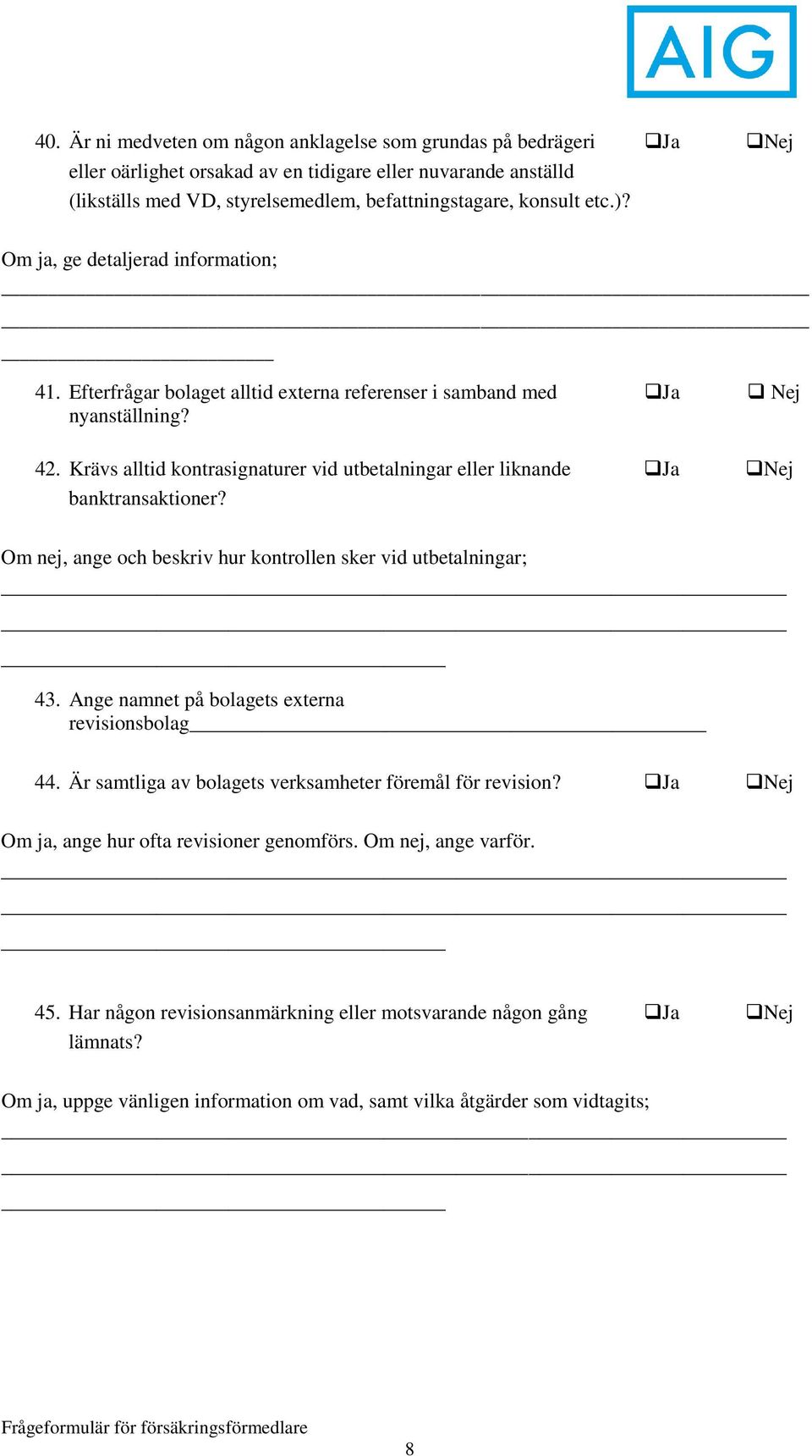 Krävs alltid kontrasignaturer vid utbetalningar eller liknande Ja Nej banktransaktioner? Om nej, ange och beskriv hur kontrollen sker vid utbetalningar; 43.