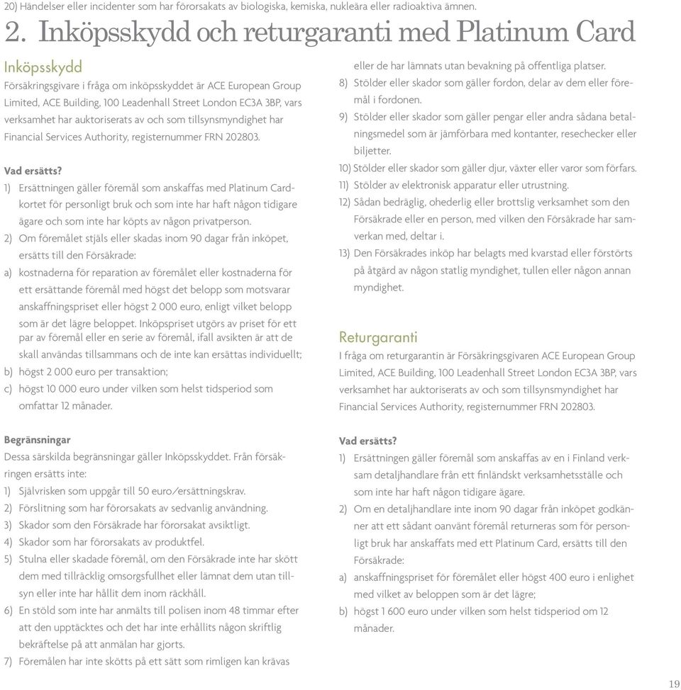 verksamhet har auktoriserats av och som tillsynsmyndighet har Financial Services Authority, registernummer FRN 202803. Vad ersätts?