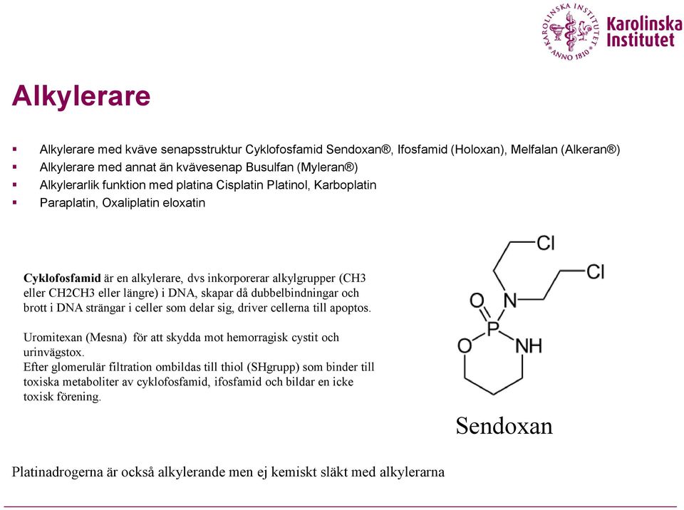 dubbelbindningar och brott i DNA strängar i celler som delar sig, driver cellerna till apoptos. Uromitexan (Mesna) för att skydda mot hemorragisk cystit och urinvägstox.