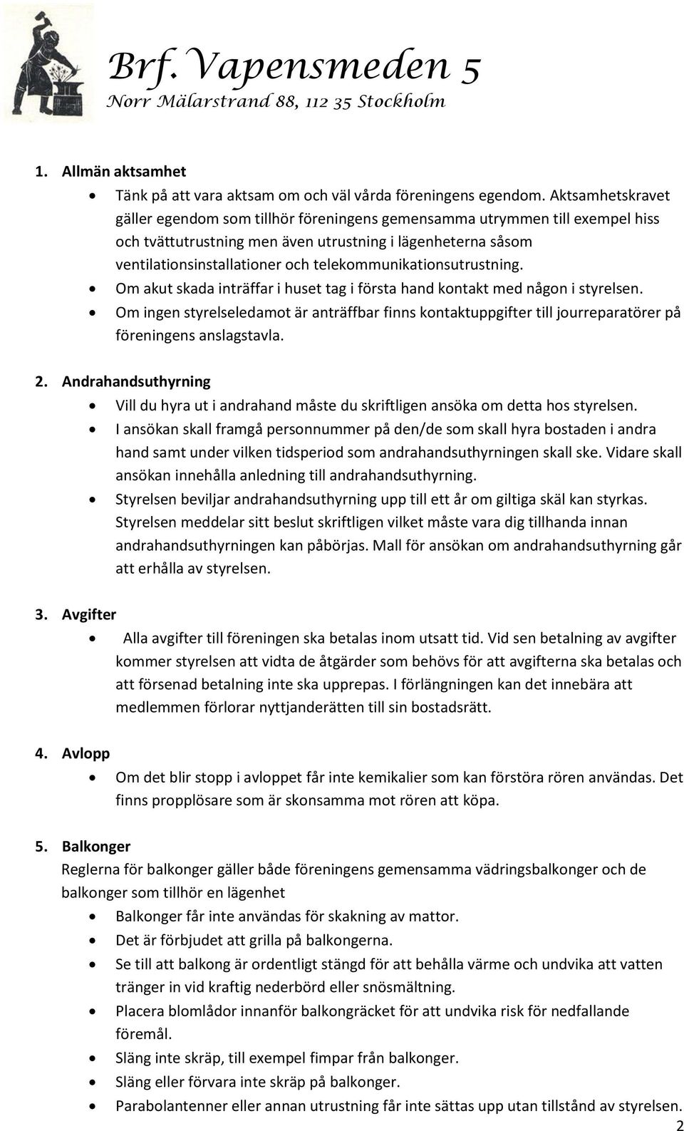 telekommunikationsutrustning. Om akut skada inträffar i huset tag i första hand kontakt med någon i styrelsen.