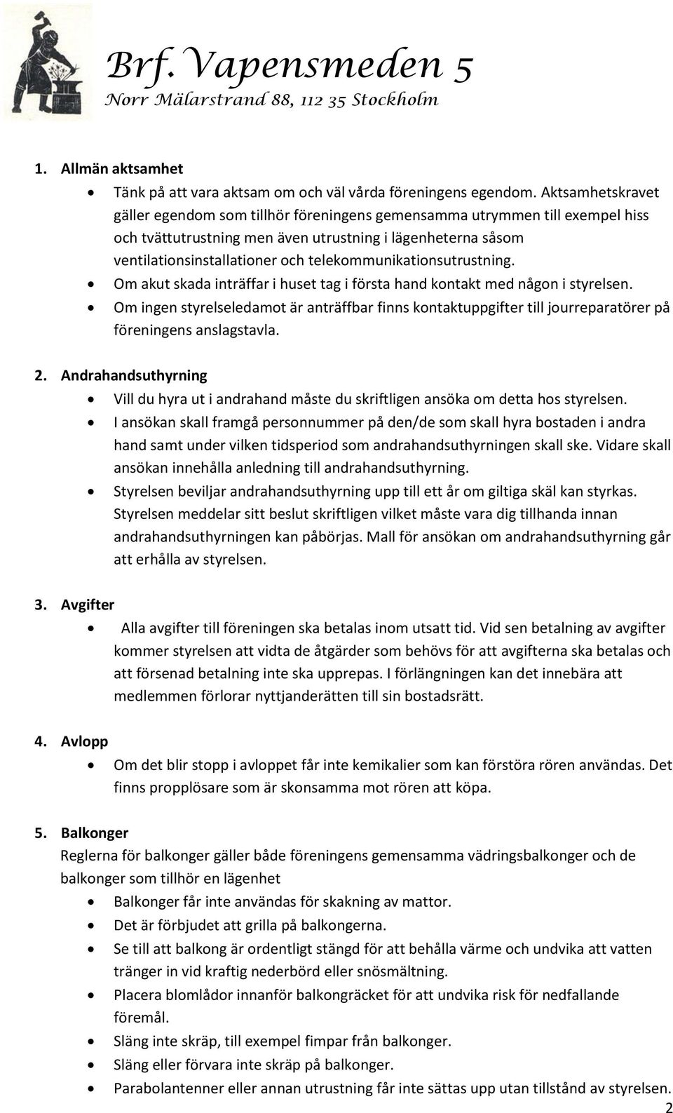 telekommunikationsutrustning. Om akut skada inträffar i huset tag i första hand kontakt med någon i styrelsen.