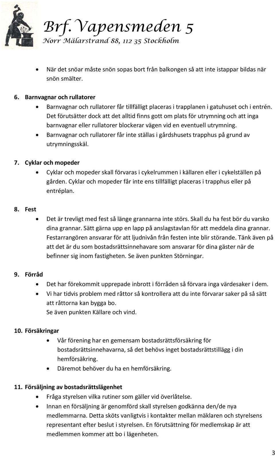 Det förutsätter dock att det alltid finns gott om plats för utrymning och att inga barnvagnar eller rullatorer blockerar vägen vid en eventuell utrymning.