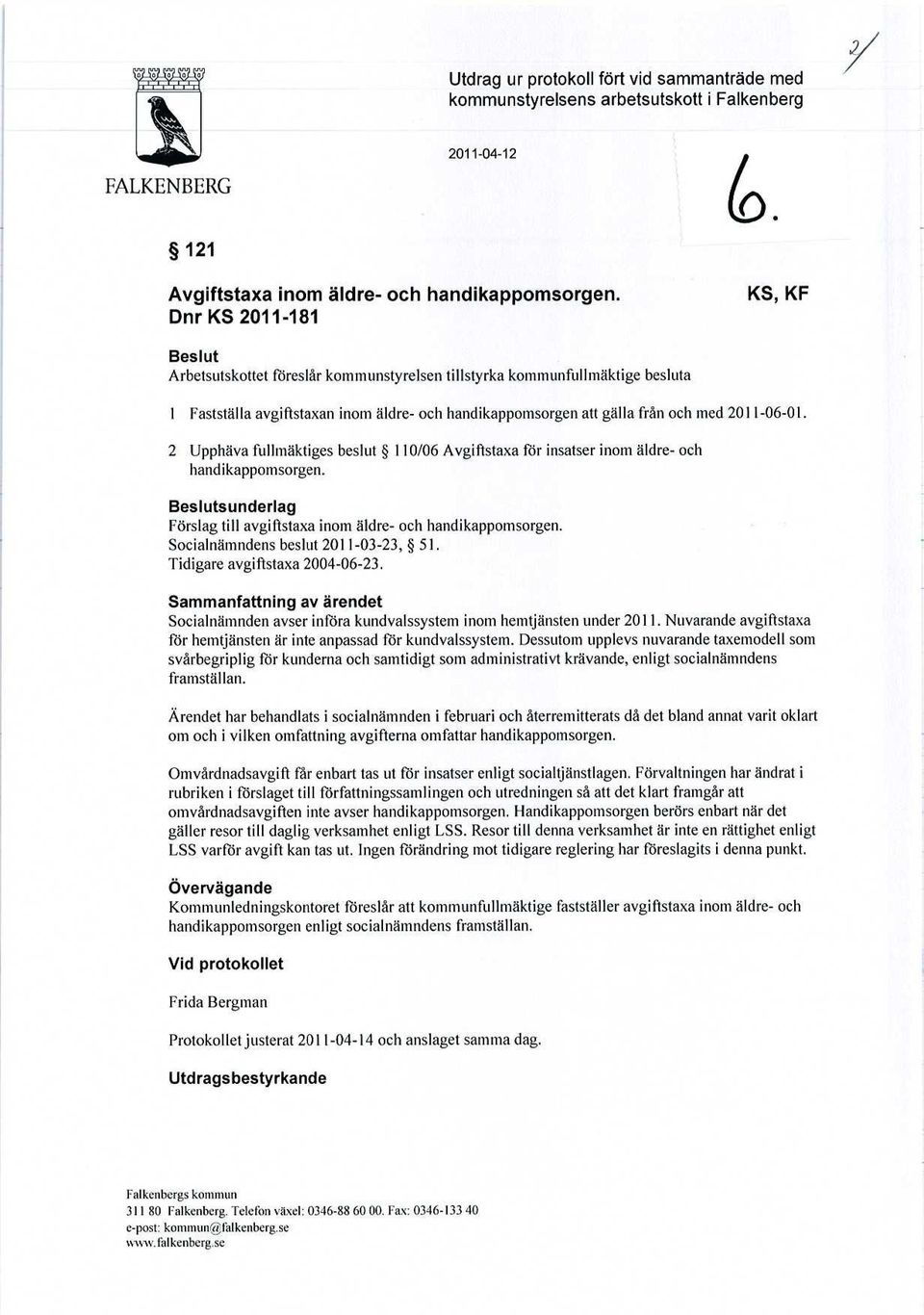 2011-06-01. 2 Upphäva fullmäktiges beslut 110/06 Avgiftstaxa för insatser inom äldre- och handikappomsorgen. Beslutsunderlag Förslag till avgiftstaxa inom äldre- och handikappomsorgen.