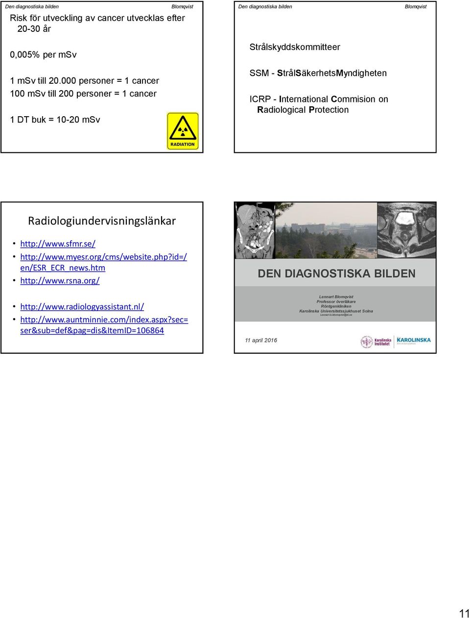 on Radiological Protection Radiologiundervisningslänkar http://www.sfmr.se/ http://www.myesr.org/cms/website.php?id=/ en/esr_ecr_news.htm http://www.rsna.