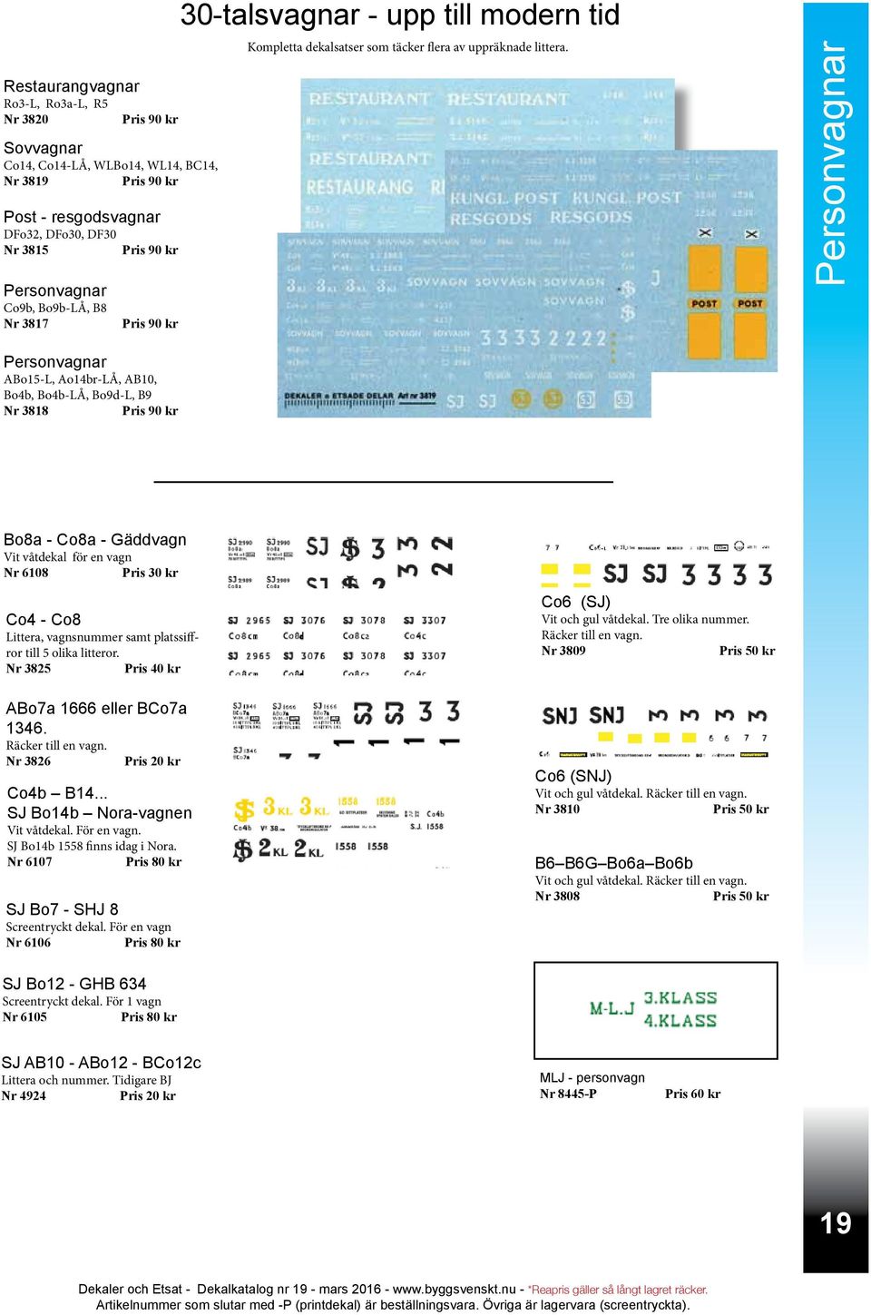 Personvagnar Personvagnar ABo15-L, Ao14br-LÅ, AB10, Bo4b, Bo4b-LÅ, Bo9d-L, B9 Nr 3818 Pris 90 kr Bo8a - Co8a - Gäddvagn Vit våtdekal för en vagn Nr 6108 Co4 - Co8 Littera, vagnsnummer samt