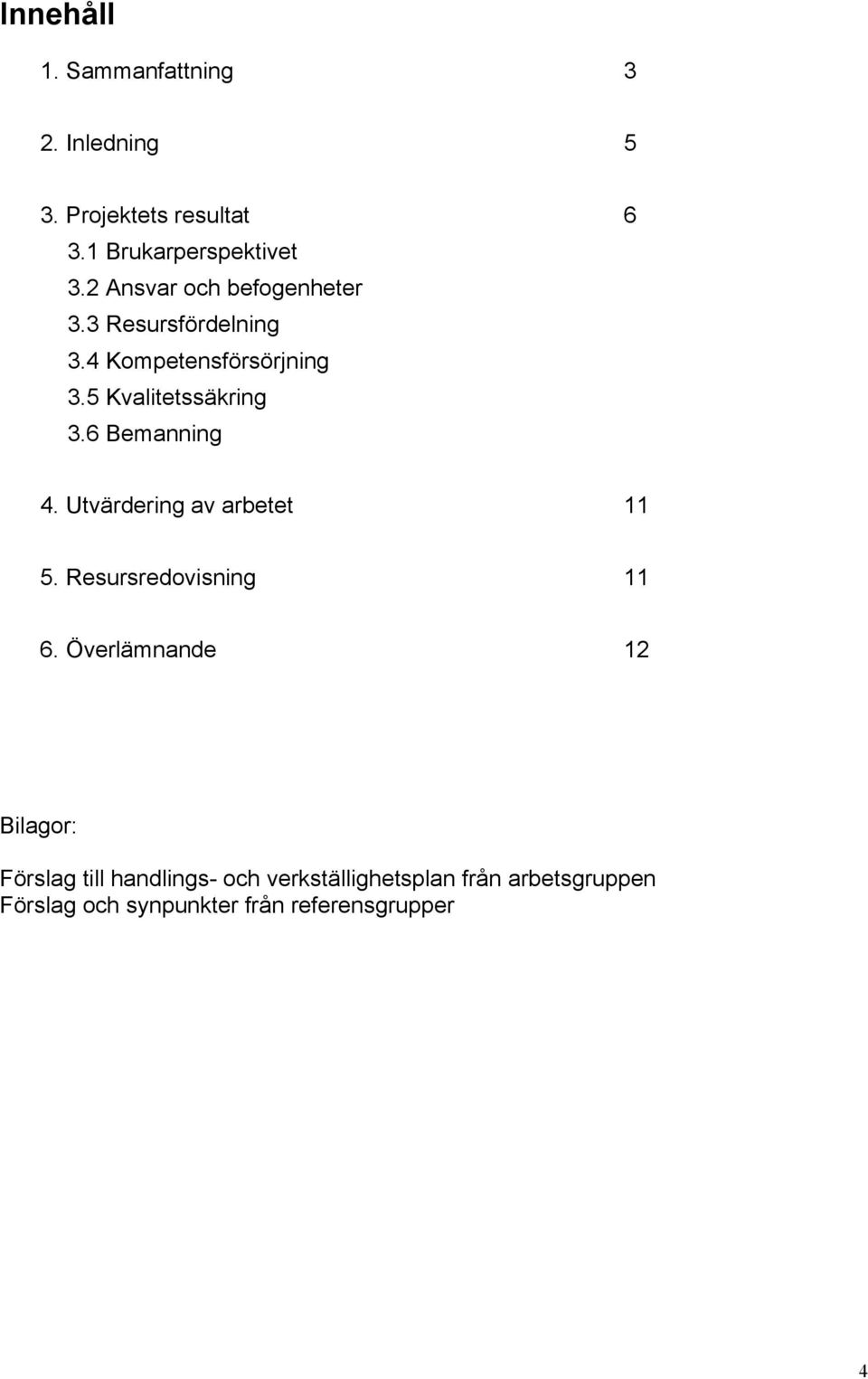 6 Bemanning 4. Utvärdering av arbetet 11 5. Resursredovisning 11 6.