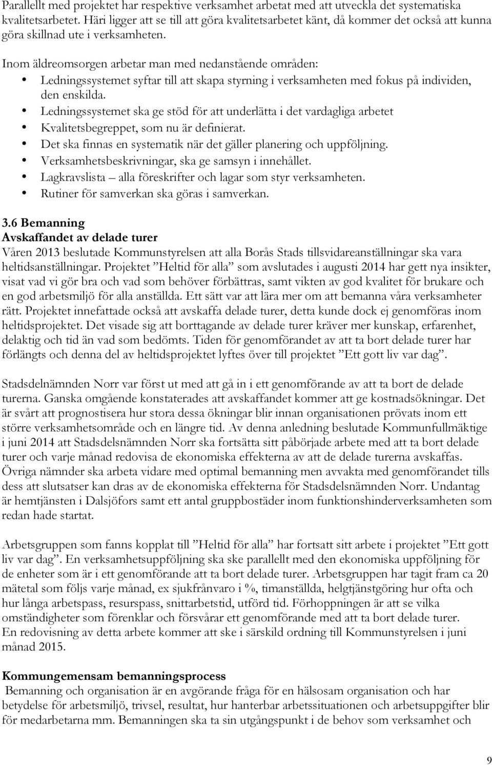 Inom äldreomsorgen arbetar man med nedanstående områden: Ledningssystemet syftar till att skapa styrning i verksamheten med fokus på individen, den enskilda.