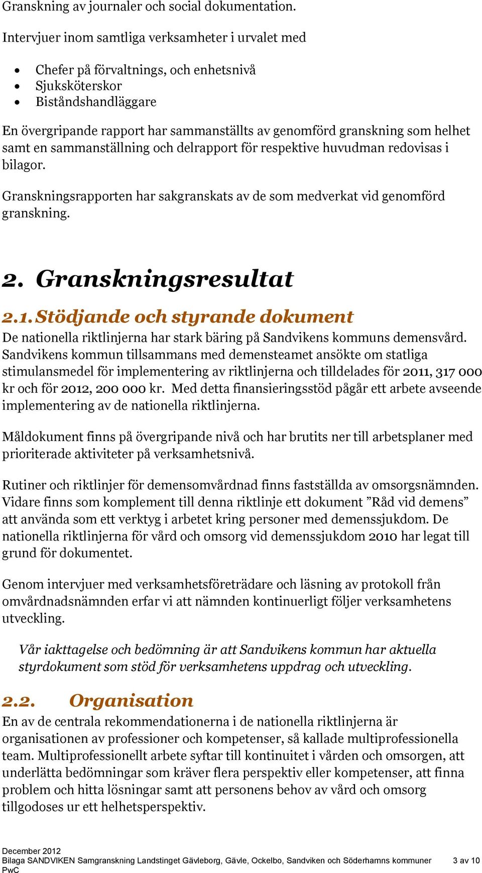 helhet samt en sammanställning och delrapport för respektive huvudman redovisas i bilagor. Granskningsrapporten har sakgranskats av de som medverkat vid genomförd granskning. 2. Granskningsresultat 2.