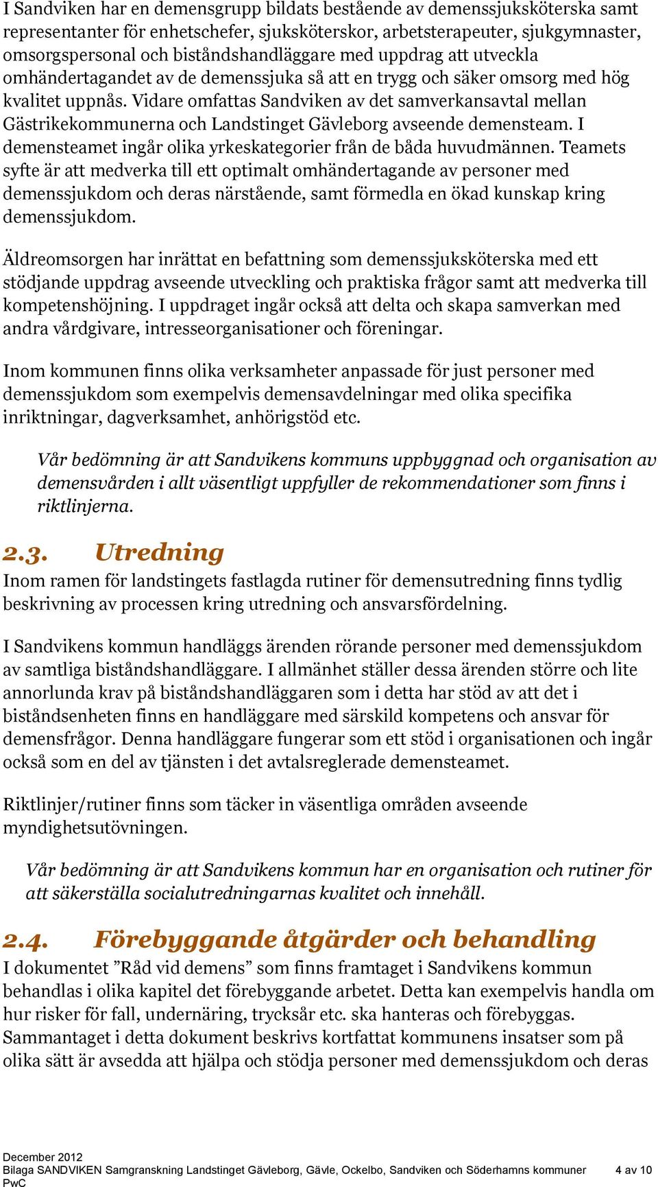 Vidare omfattas Sandviken av det samverkansavtal mellan Gästrikekommunerna och Landstinget Gävleborg avseende demensteam. I demensteamet ingår olika yrkeskategorier från de båda huvudmännen.
