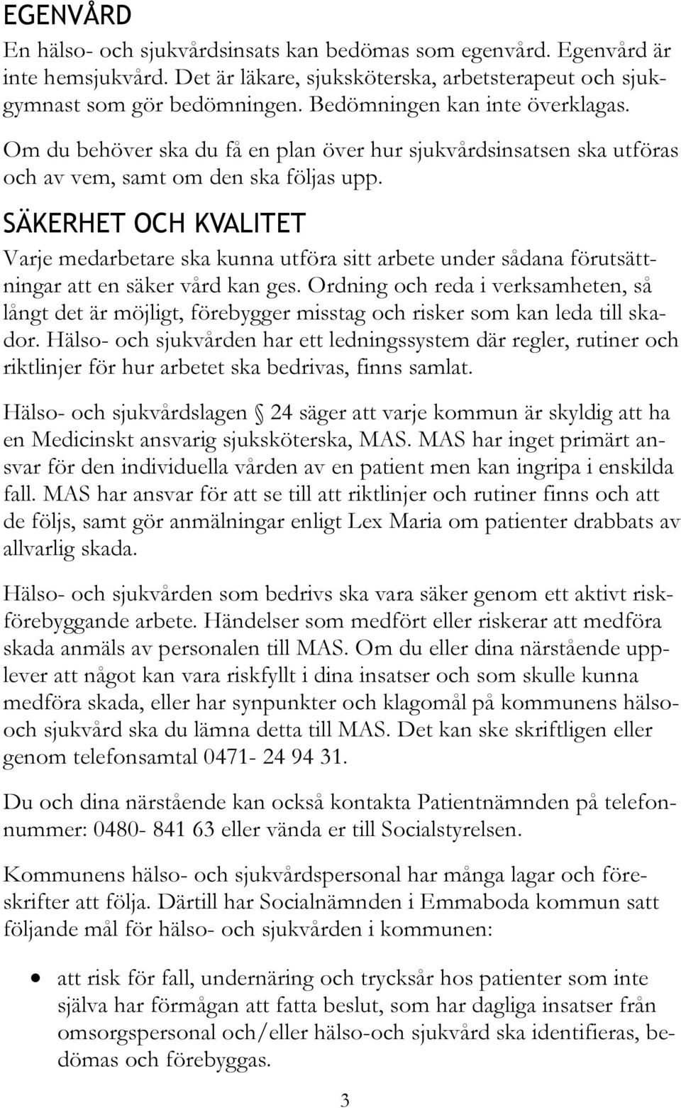 SÄKERHET OCH KVALITET Varje medarbetare ska kunna utföra sitt arbete under sådana förutsättningar att en säker vård kan ges.