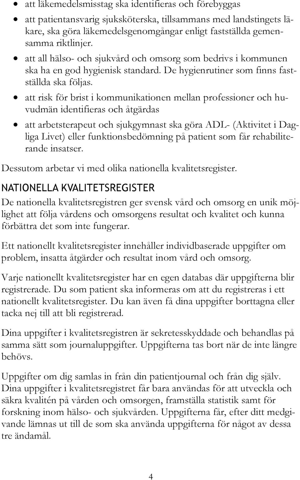 att risk för brist i kommunikationen mellan professioner och huvudmän identifieras och åtgärdas att arbetsterapeut och sjukgymnast ska göra ADL- (Aktivitet i Dagliga Livet) eller funktionsbedömning