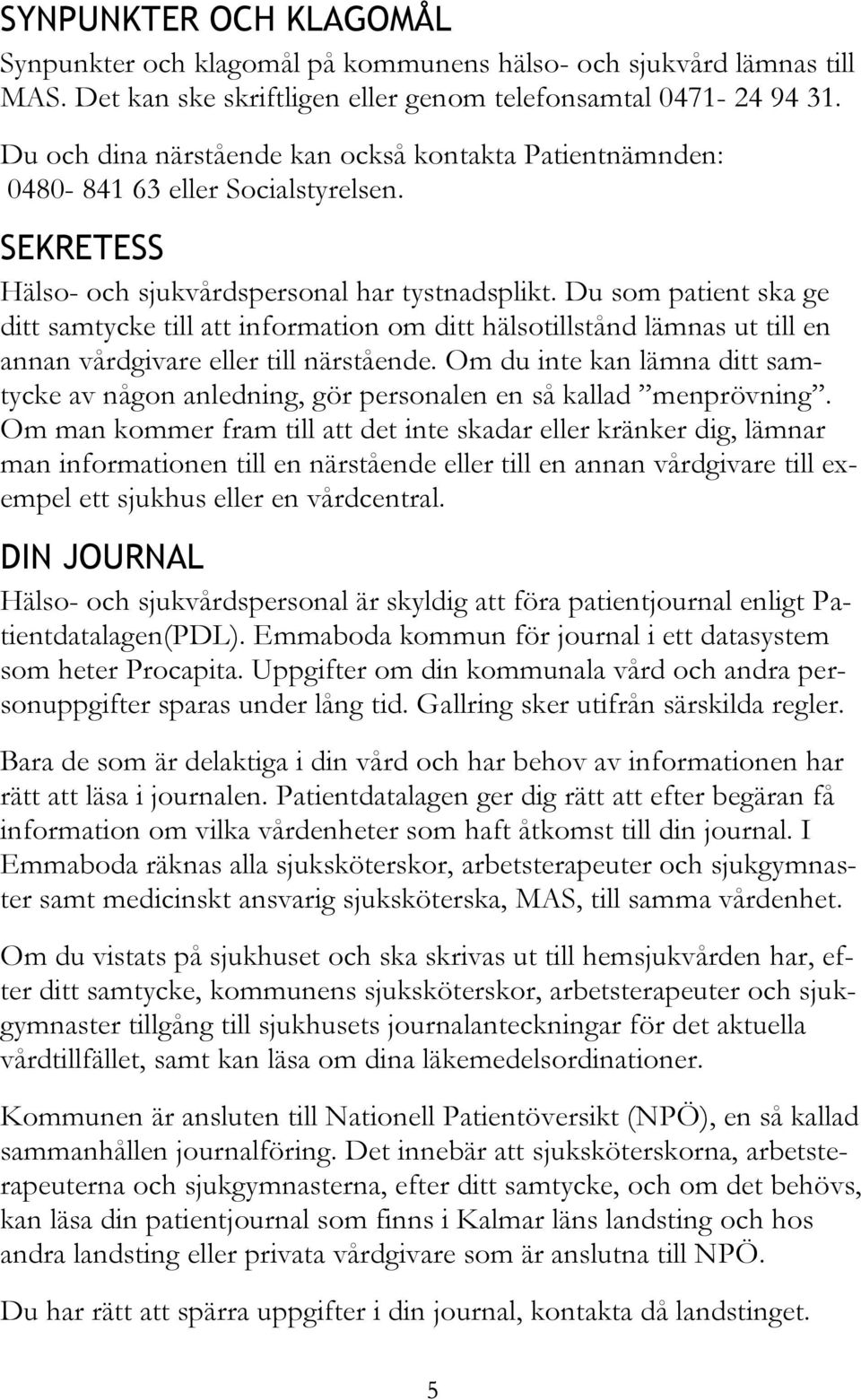 Du som patient ska ge ditt samtycke till att information om ditt hälsotillstånd lämnas ut till en annan vårdgivare eller till närstående.