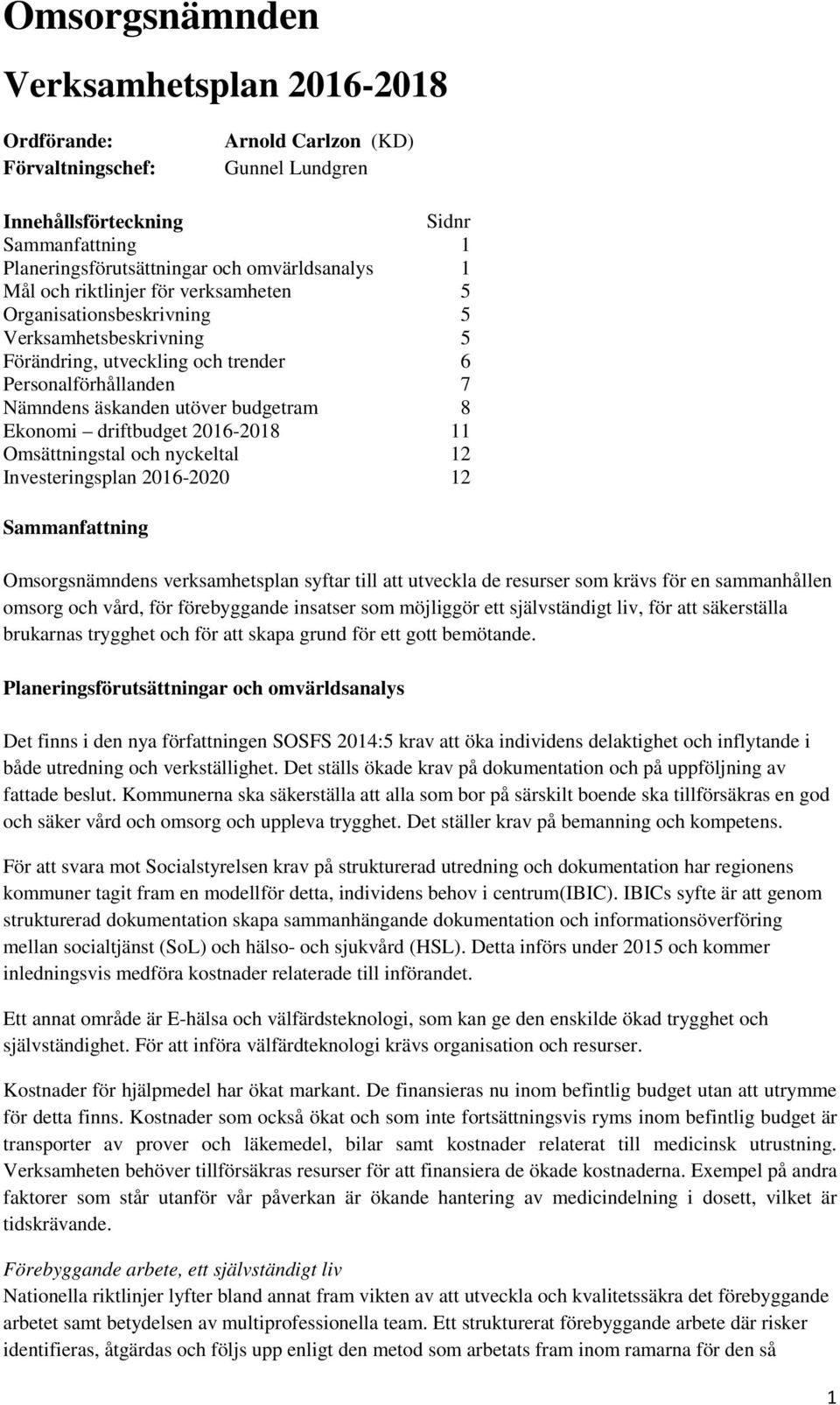 2016-2018 11 Omsättningstal och nyckeltal 12 Investeringsplan 2016-2020 12 Sammanfattning Omsorgsnämndens verksamhetsplan syftar till att utveckla de resurser som krävs för en sammanhållen omsorg och