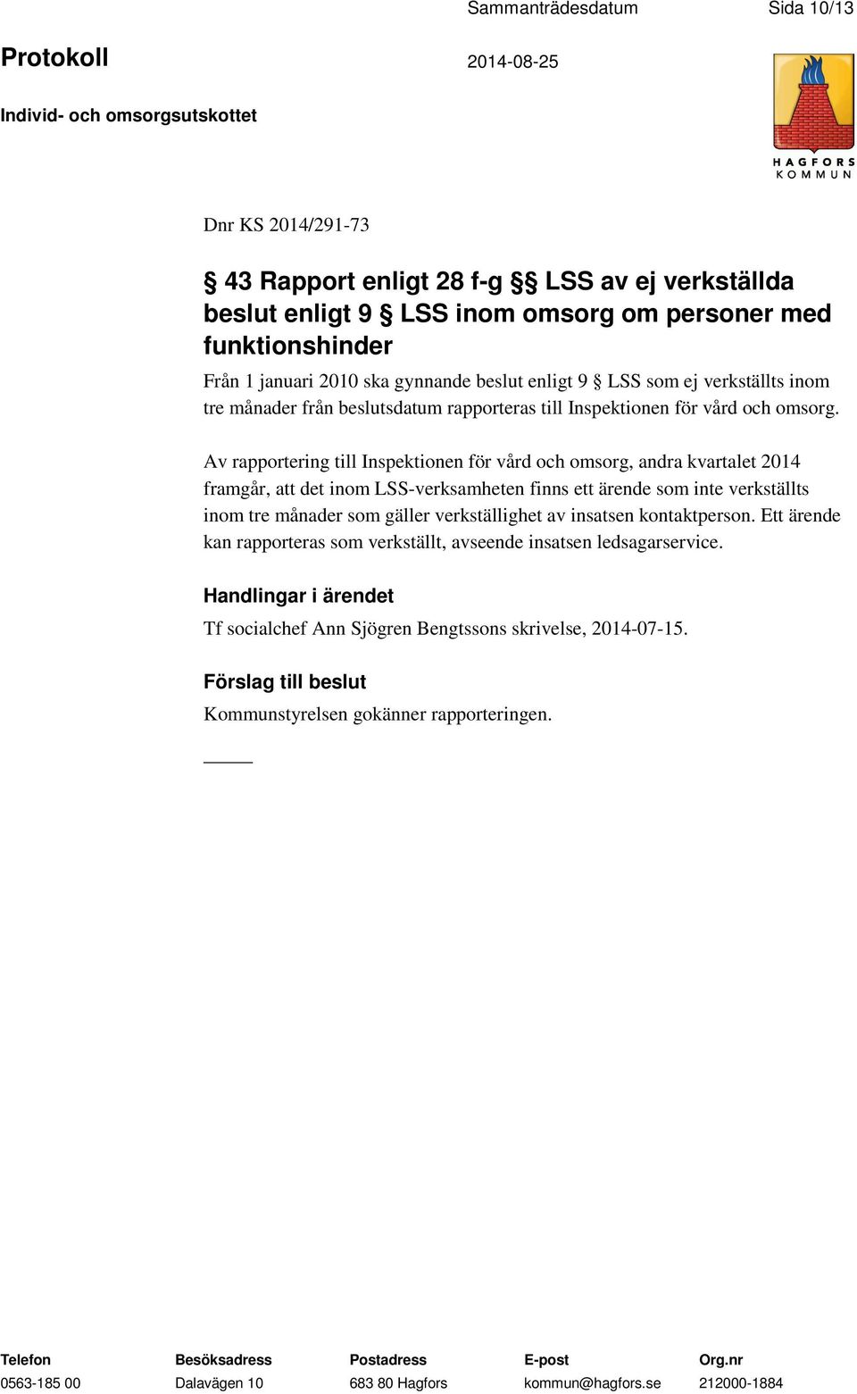 Av rapportering till Inspektionen för vård och omsorg, andra kvartalet 2014 framgår, att det inom LSS-verksamheten finns ett ärende som inte verkställts inom tre månader som gäller