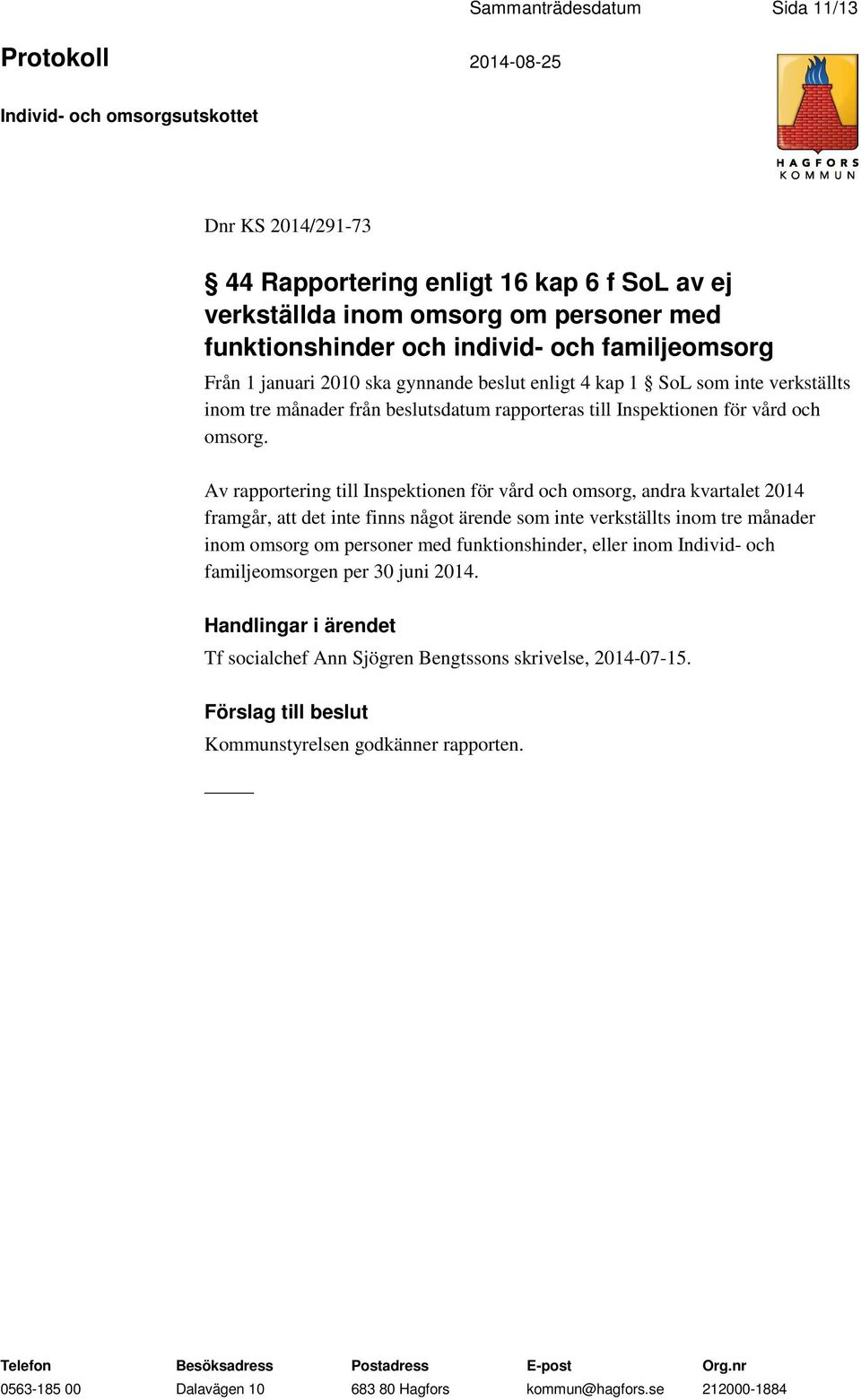 Av rapportering till Inspektionen för vård och omsorg, andra kvartalet 2014 framgår, att det inte finns något ärende som inte verkställts inom tre månader inom omsorg om personer med