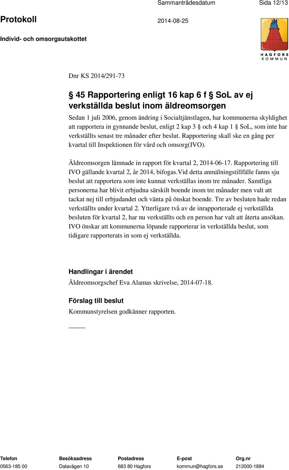 Rapportering skall ske en gång per kvartal till Inspektionen för vård och omsorg(ivo). Äldreomsorgen lämnade in rapport för kvartal 2, 2014-06-17.