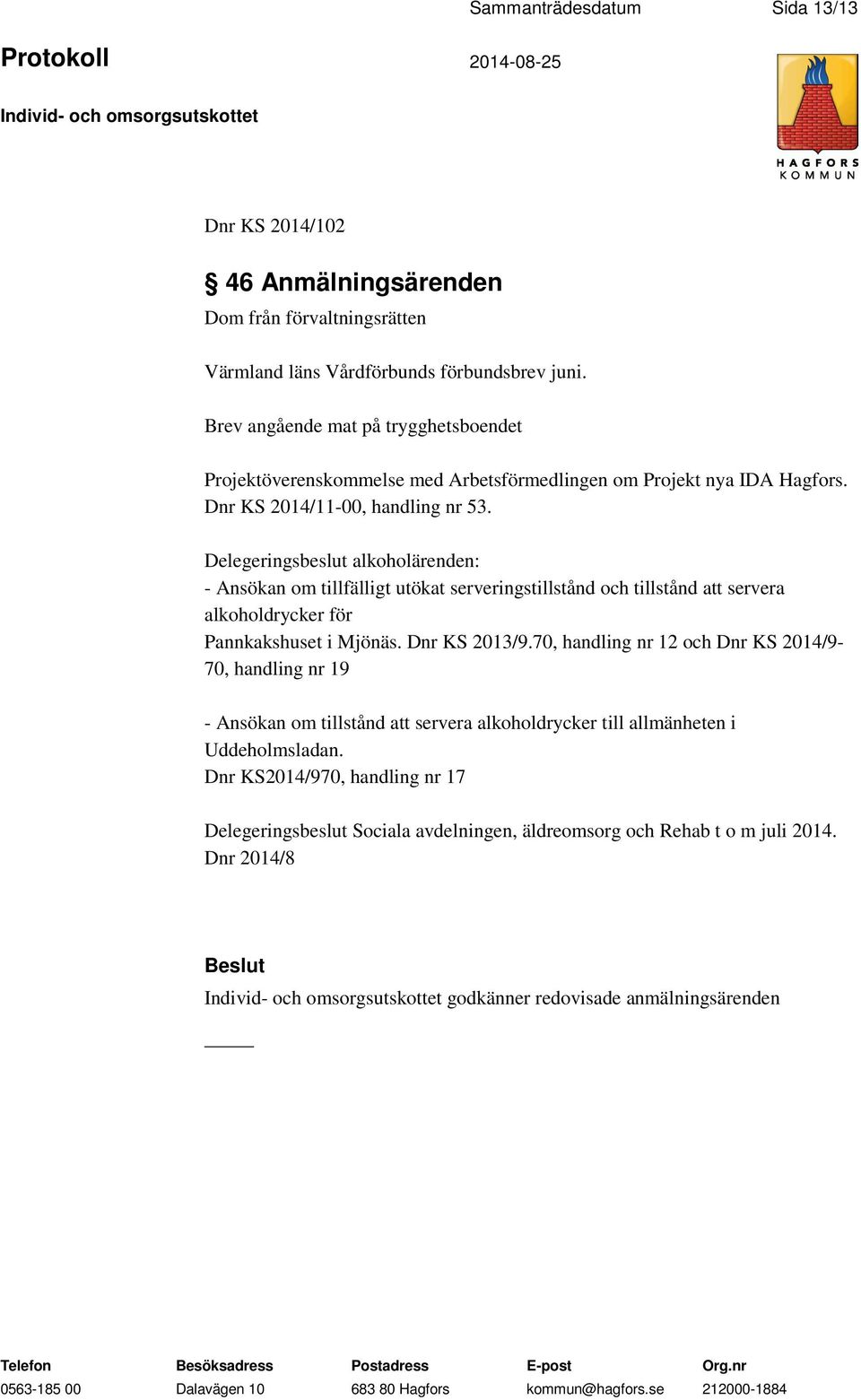 Delegeringsbeslut alkoholärenden: - Ansökan om tillfälligt utökat serveringstillstånd och tillstånd att servera alkoholdrycker för Pannkakshuset i Mjönäs. Dnr KS 2013/9.