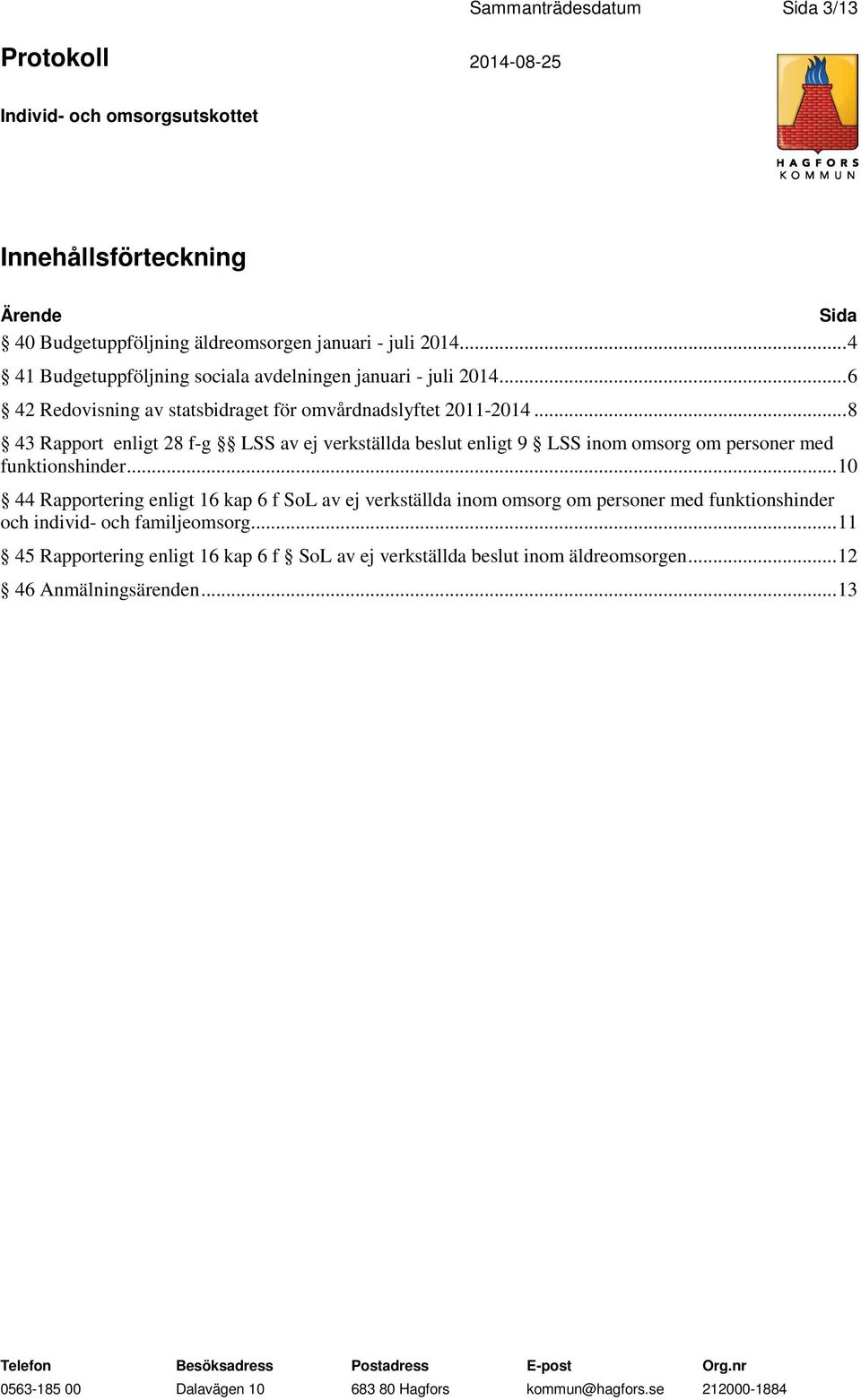 .. 8 43 Rapport enligt 28 f-g LSS av ej verkställda beslut enligt 9 LSS inom omsorg om personer med funktionshinder.