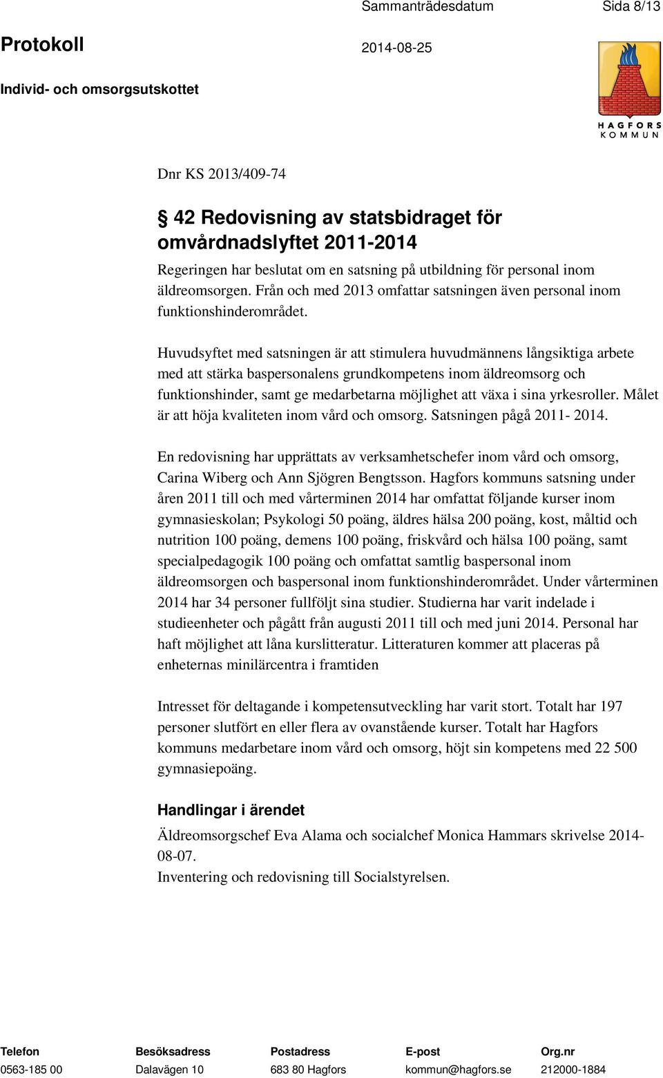 Huvudsyftet med satsningen är att stimulera huvudmännens långsiktiga arbete med att stärka baspersonalens grundkompetens inom äldreomsorg och funktionshinder, samt ge medarbetarna möjlighet att växa