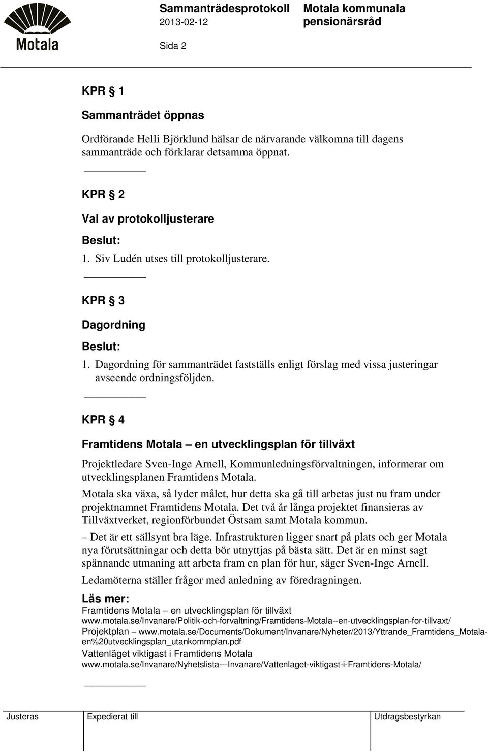 KPR 4 Framtidens Motala en utvecklingsplan för tillväxt Projektledare Sven-Inge Arnell, Kommunledningsförvaltningen, informerar om utvecklingsplanen Framtidens Motala.