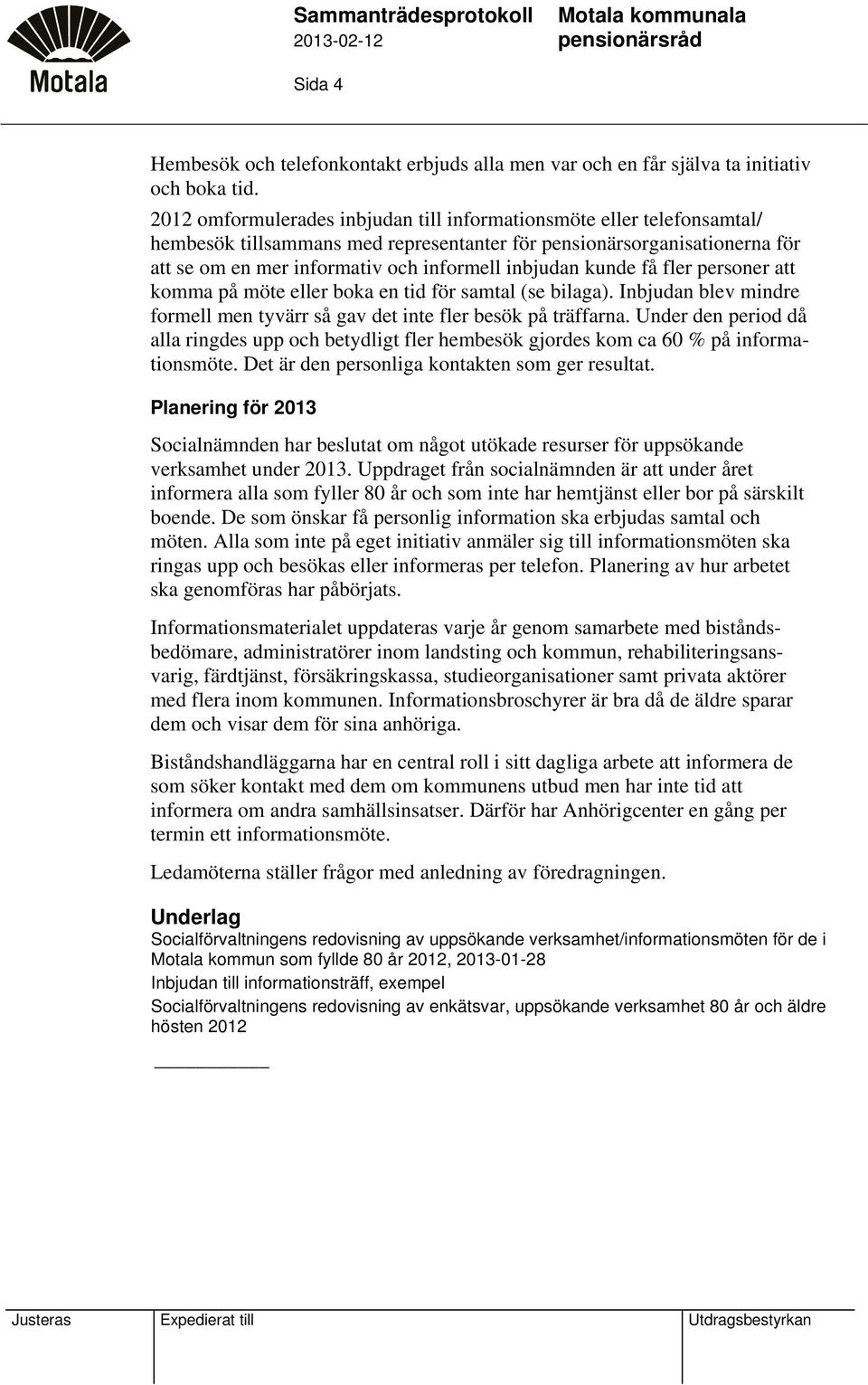 kunde få fler personer att komma på möte eller boka en tid för samtal (se bilaga). Inbjudan blev mindre formell men tyvärr så gav det inte fler besök på träffarna.