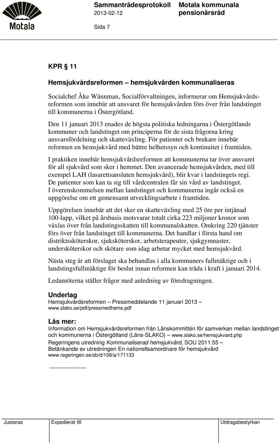 Den 11 januari 2013 enades de högsta politiska ledningarna i Östergötlands kommuner och landstinget om principerna för de sista frågorna kring ansvarsfördelning och skatteväxling.